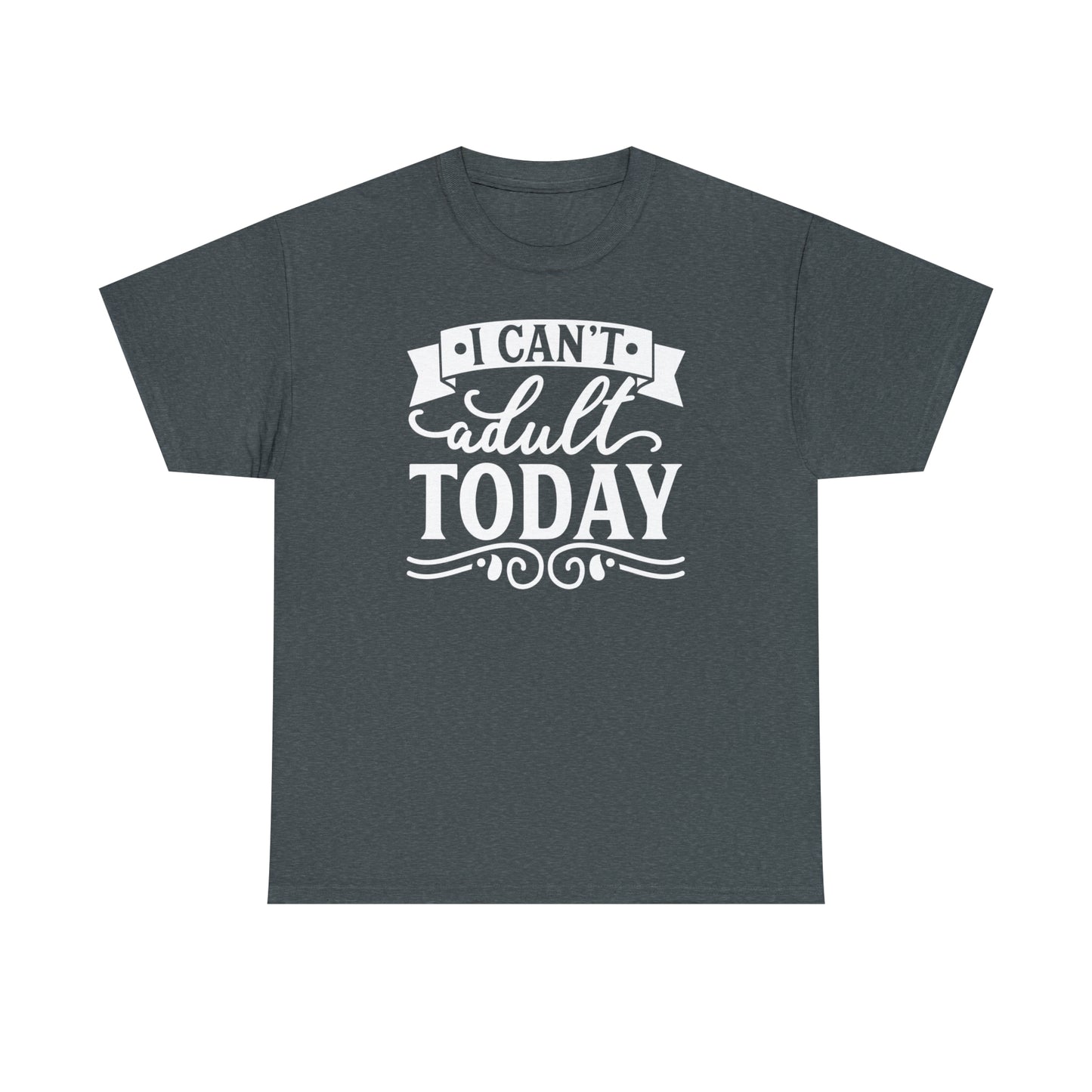 I Can't Adult Today Tee
