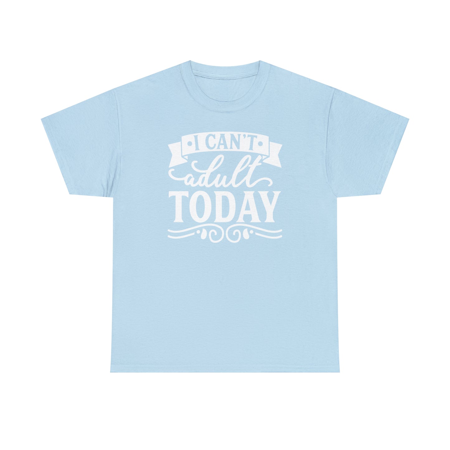 I Can't Adult Today Tee