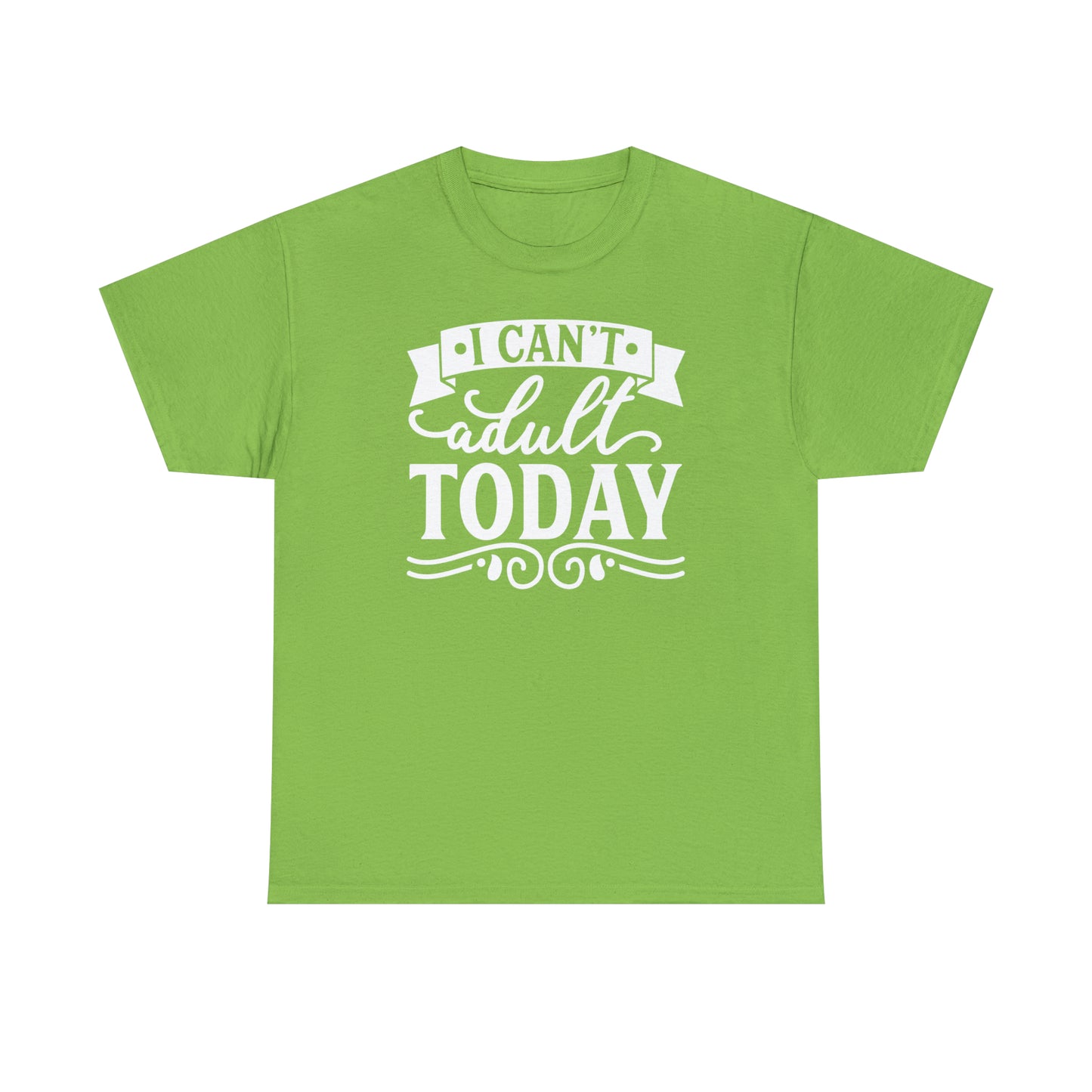 I Can't Adult Today Tee