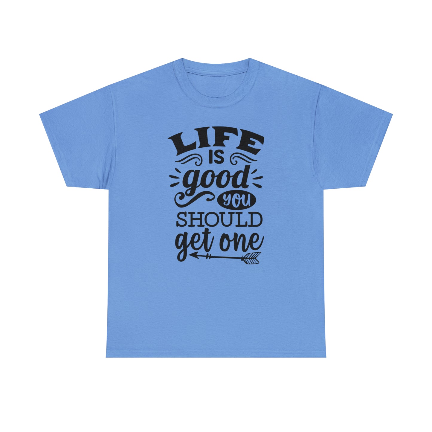 Life Is Good, You Should Get One Tee