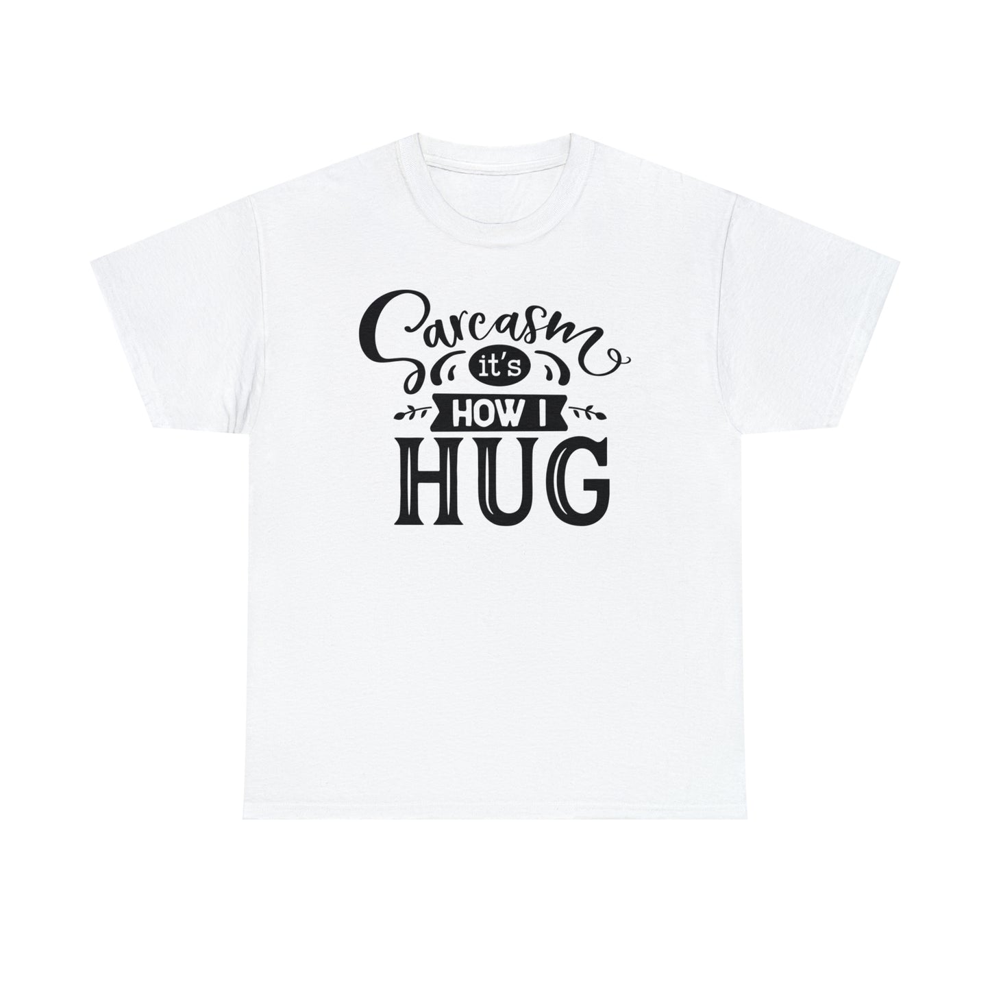Sarcasm It's How I Hug Tee