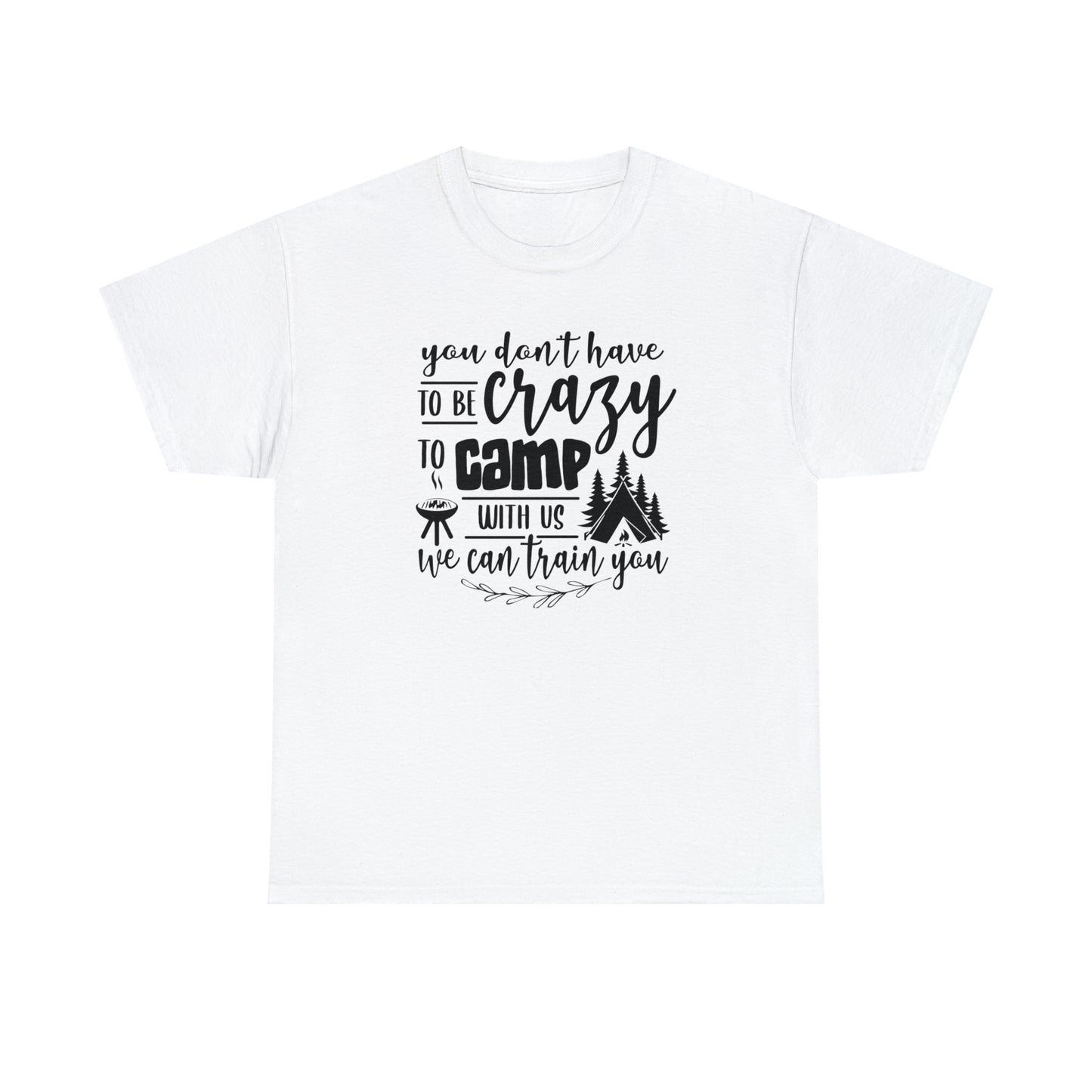You Don't Have to Be Crazy to Camp With Us Tee
