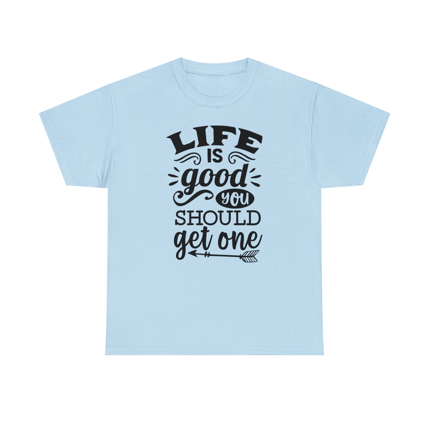 Life Is Good, You Should Get One Tee