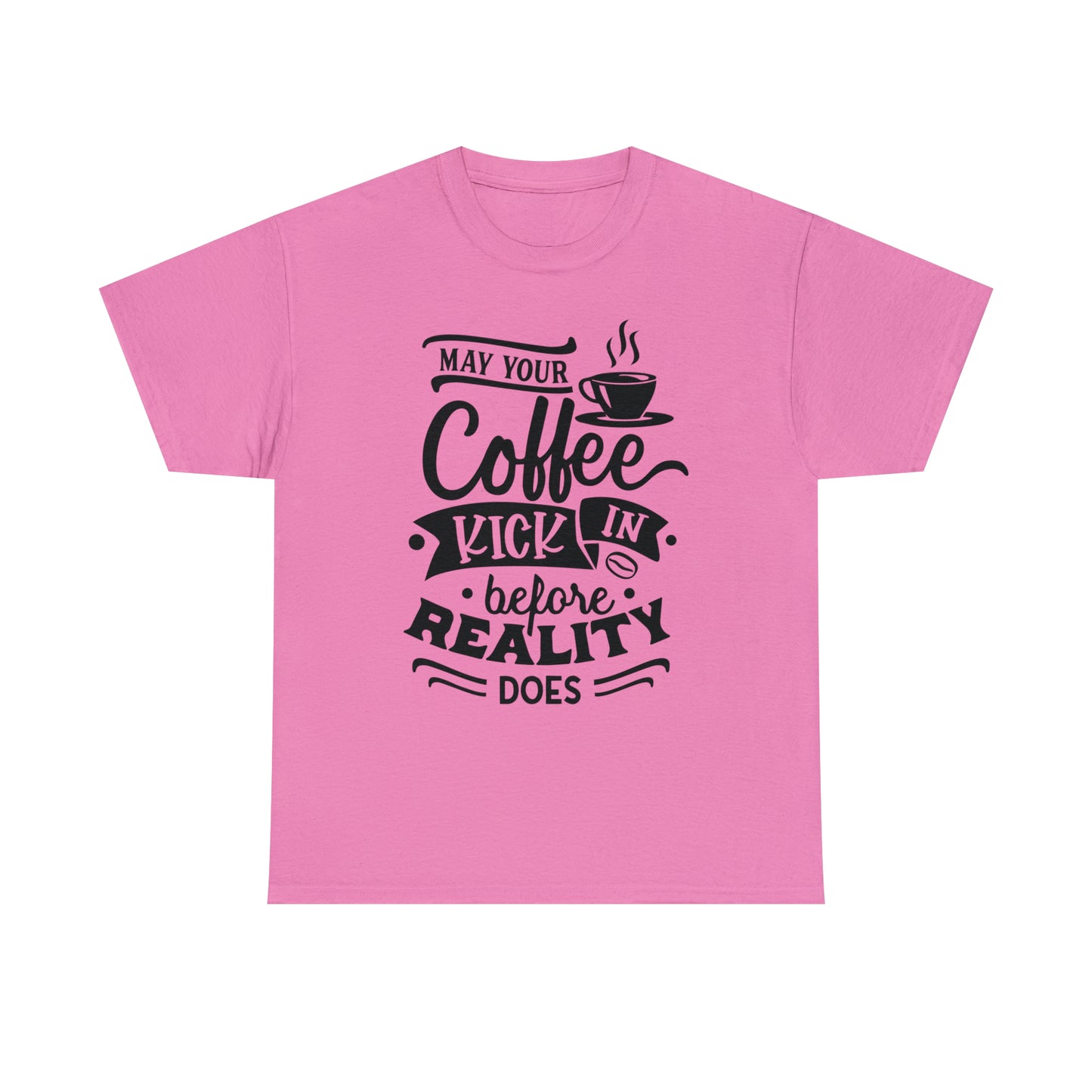 May Your Coffee Kick In Before Reality Does Unisex Tee