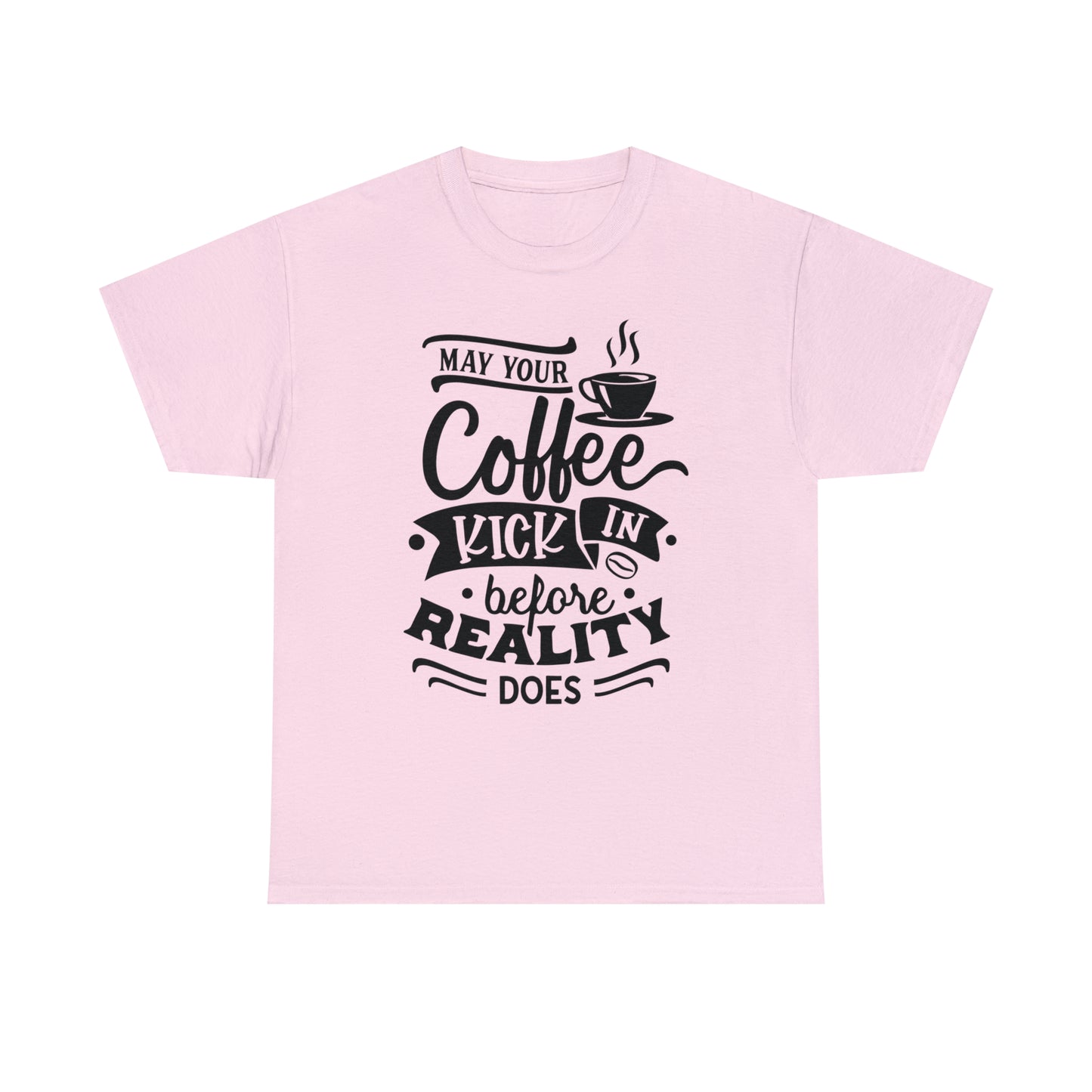 May Your Coffee Kick In Before Reality Does Unisex Tee