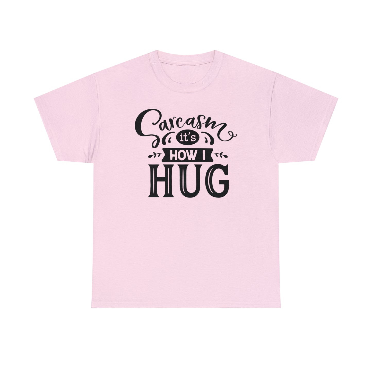 Sarcasm It's How I Hug Tee