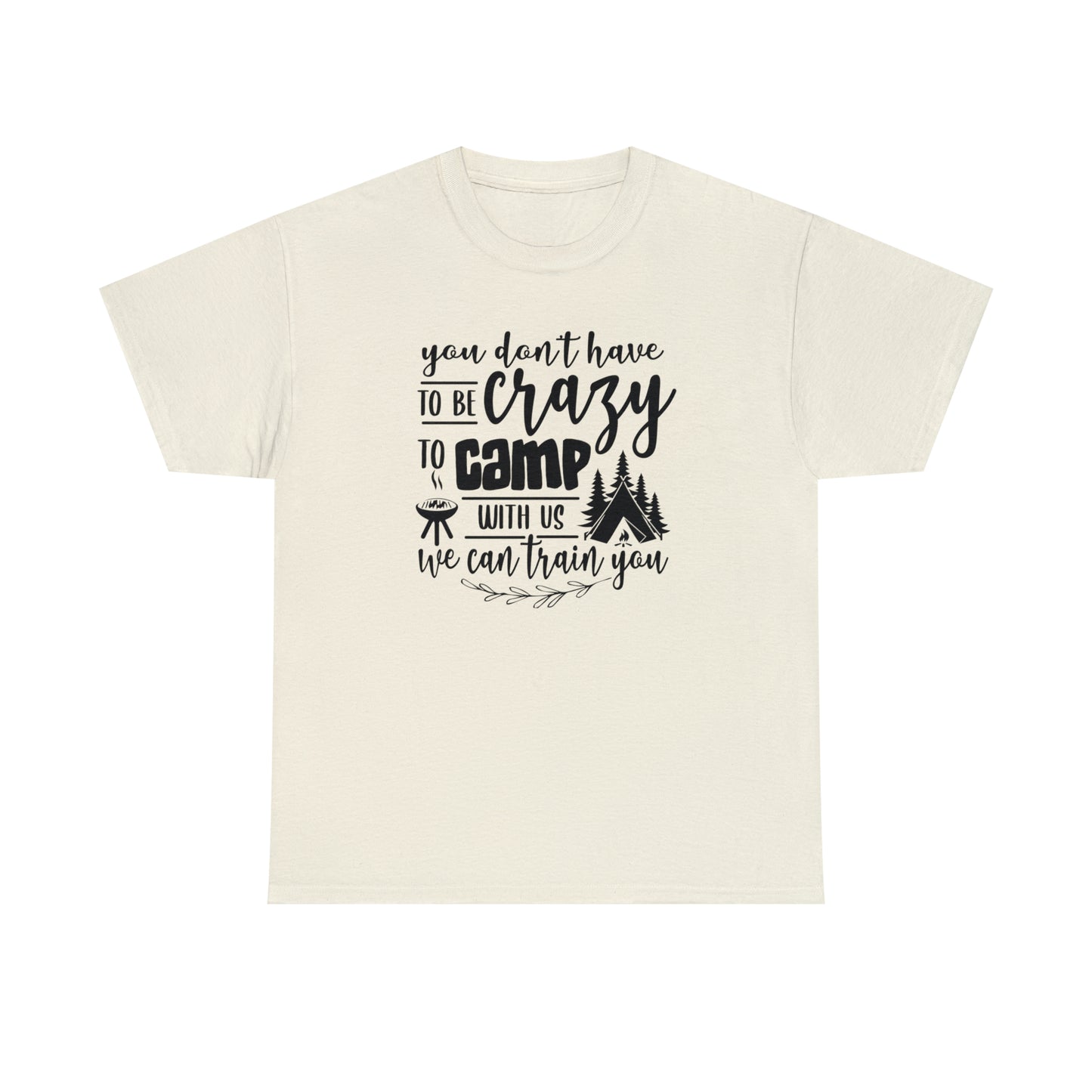 You Don't Have to Be Crazy to Camp With Us Tee