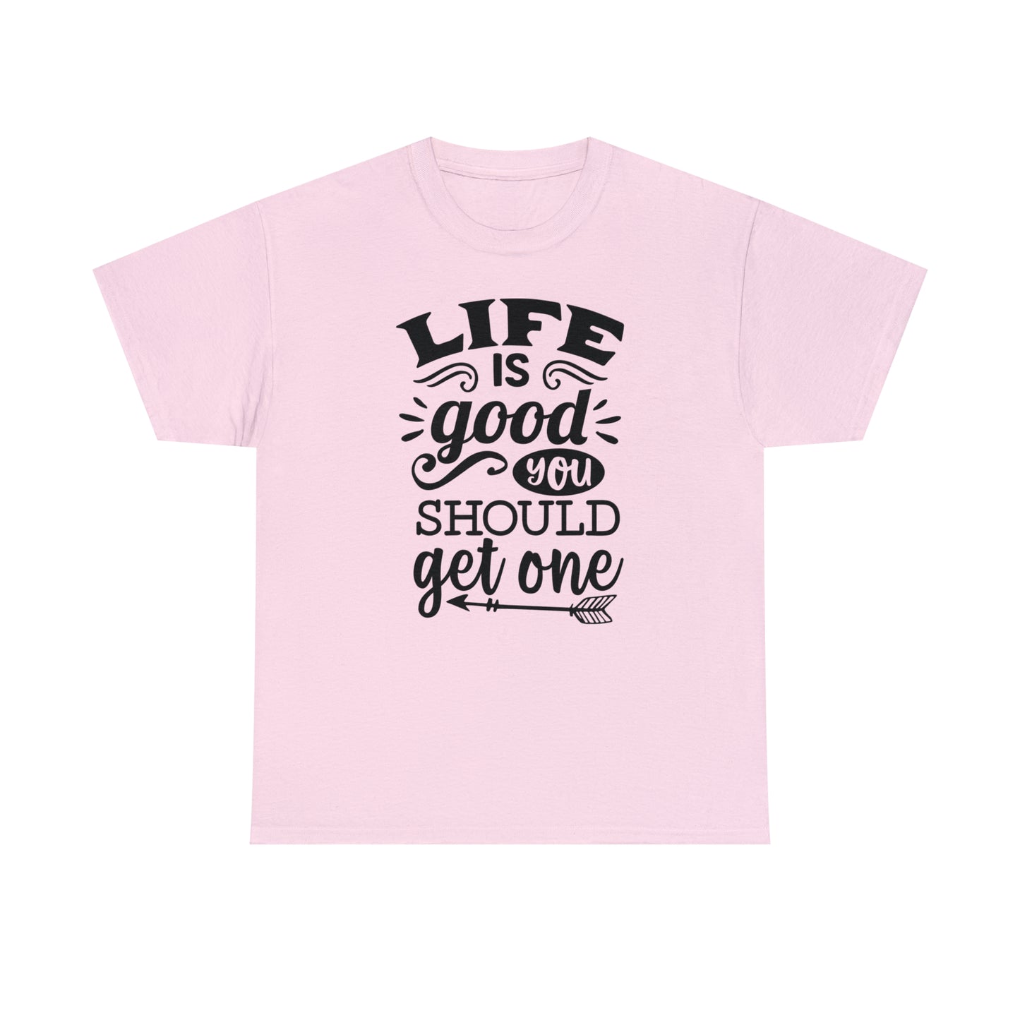 Life Is Good, You Should Get One Tee