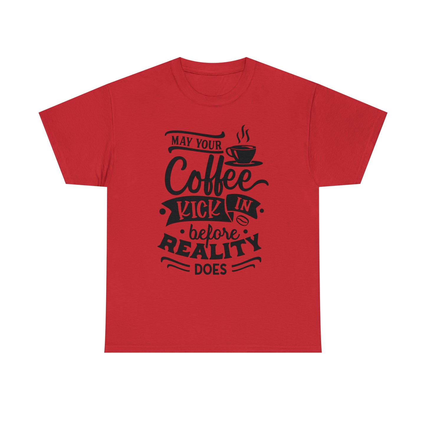 May Your Coffee Kick In Before Reality Does Unisex Tee