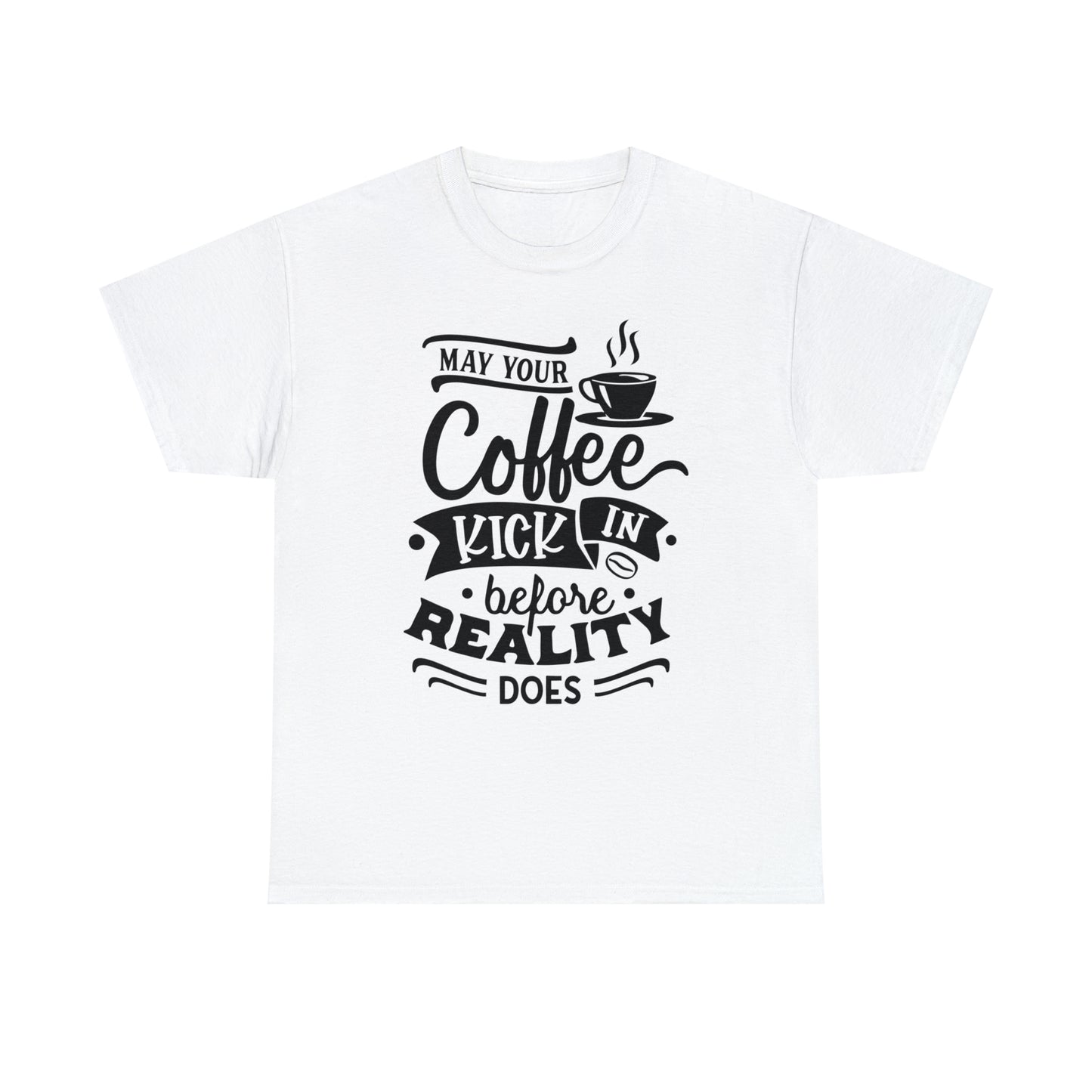 May Your Coffee Kick In Before Reality Does Unisex Tee