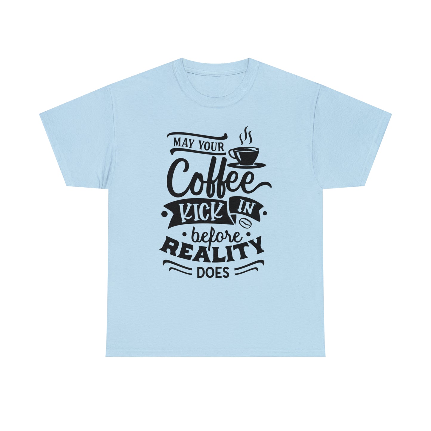 May Your Coffee Kick In Before Reality Does Unisex Tee