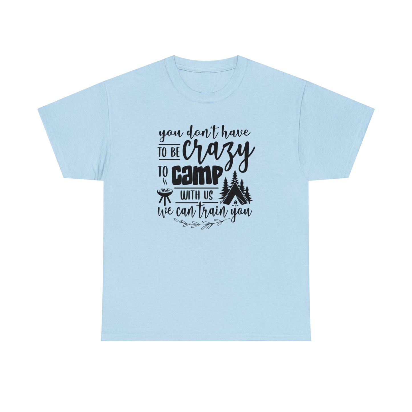 You Don't Have to Be Crazy to Camp With Us Tee
