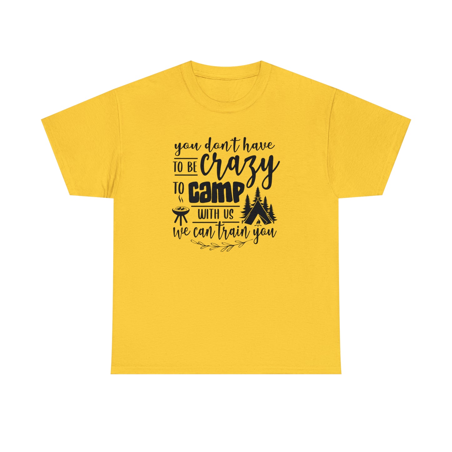You Don't Have to Be Crazy to Camp With Us Tee