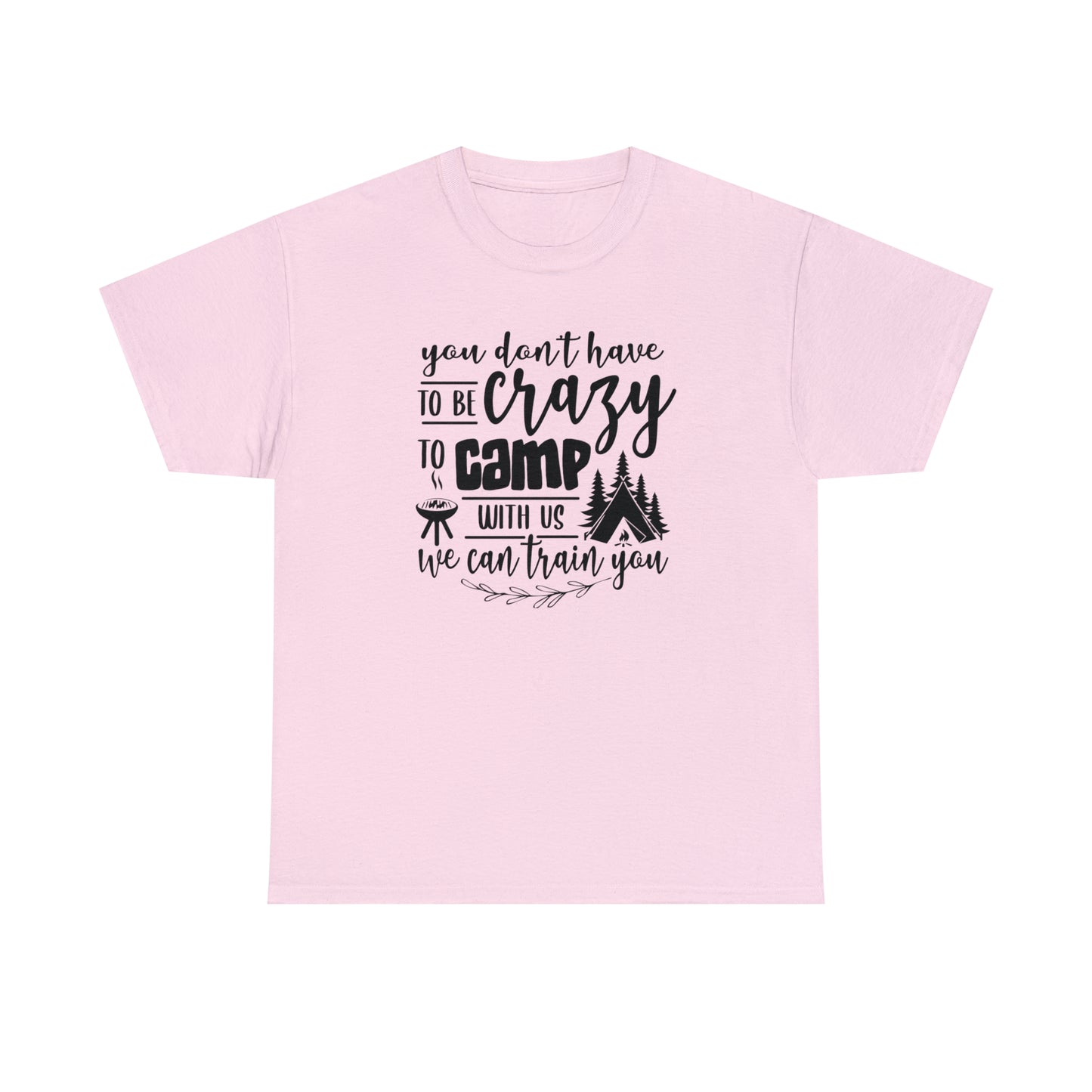You Don't Have to Be Crazy to Camp With Us Tee