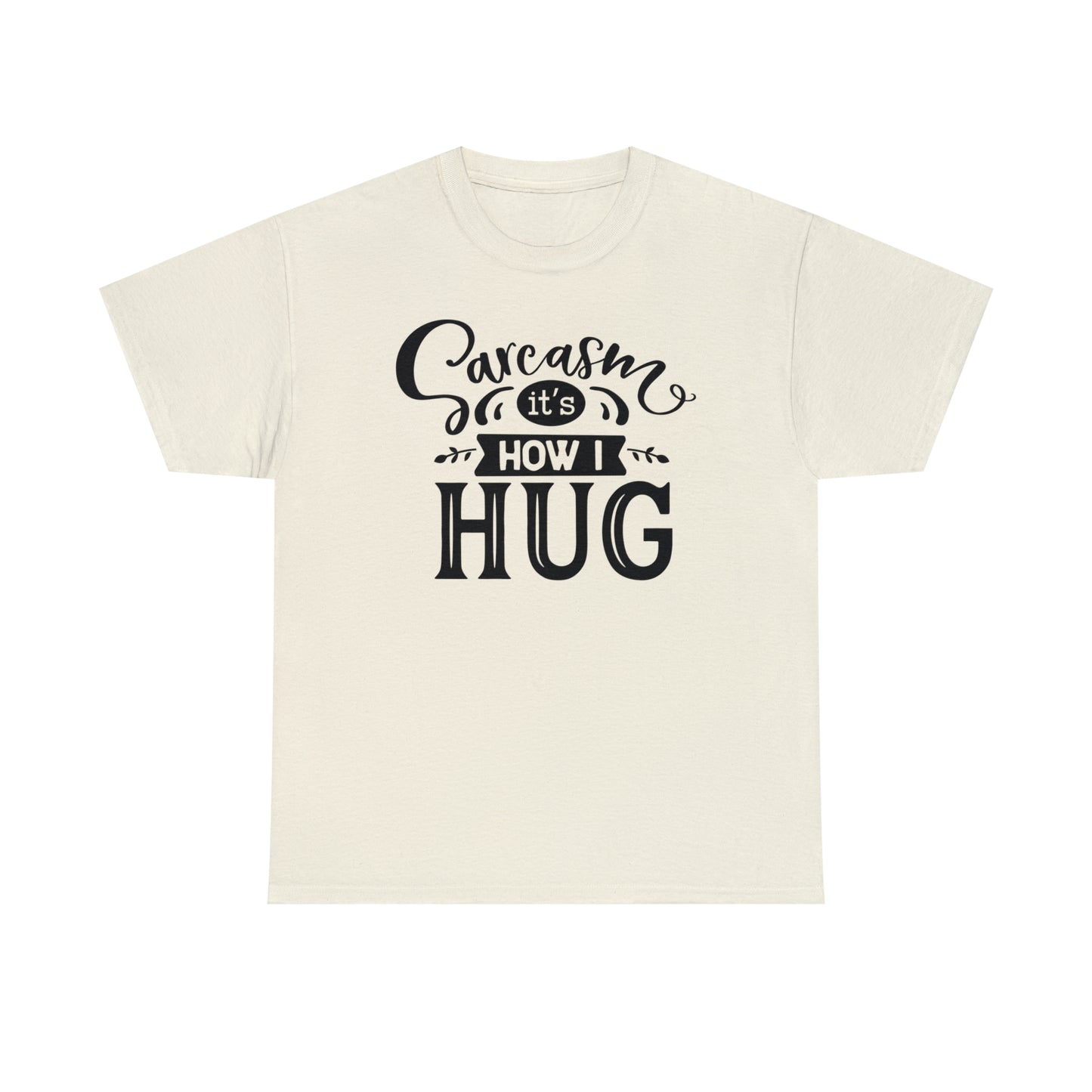 Sarcasm It's How I Hug Tee