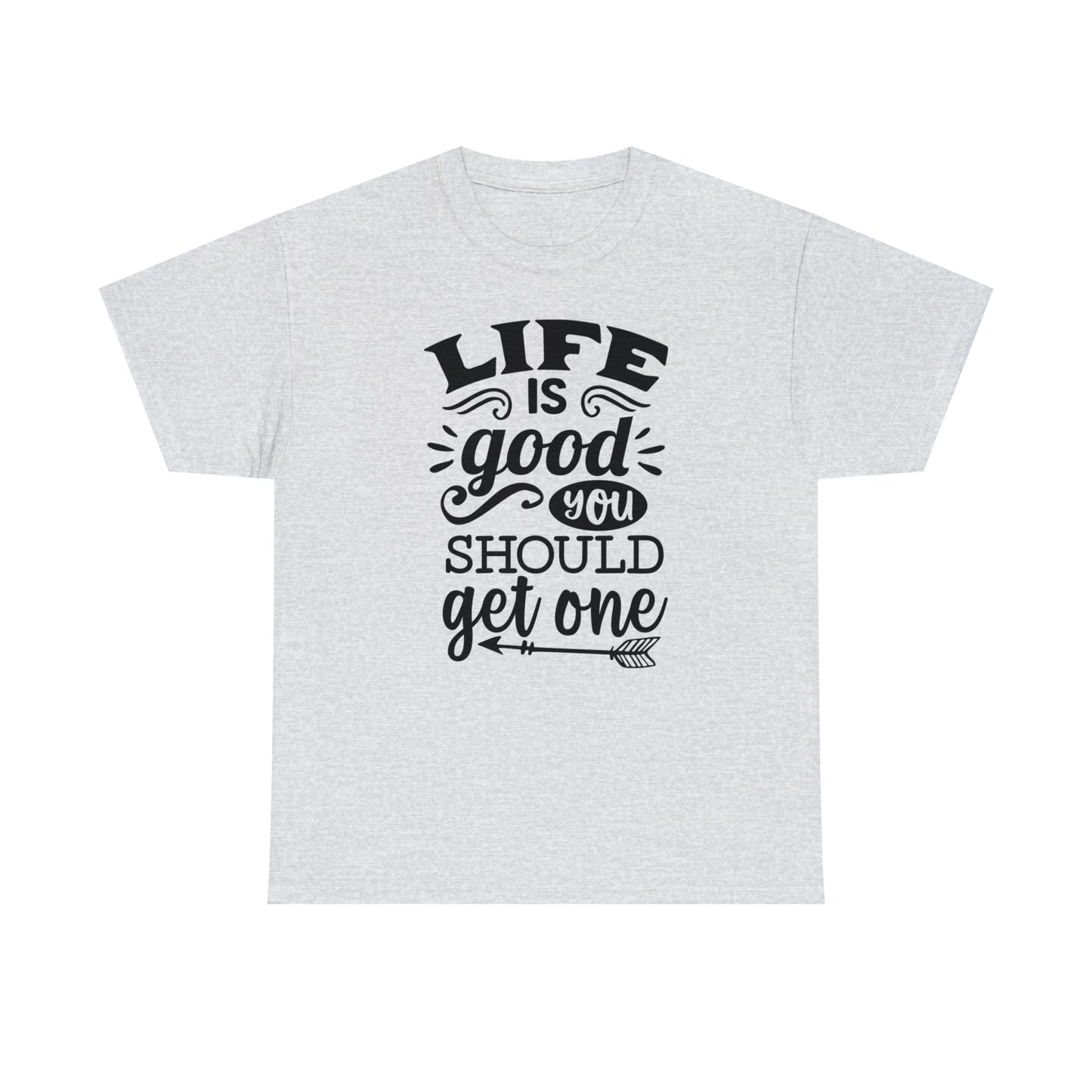 Life Is Good, You Should Get One Tee