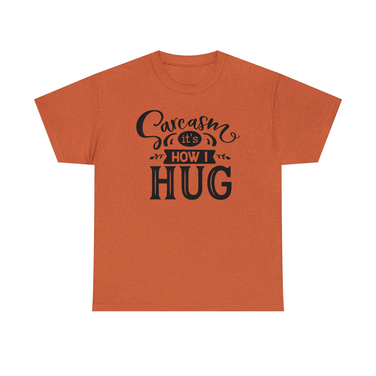 Sarcasm It's How I Hug Tee
