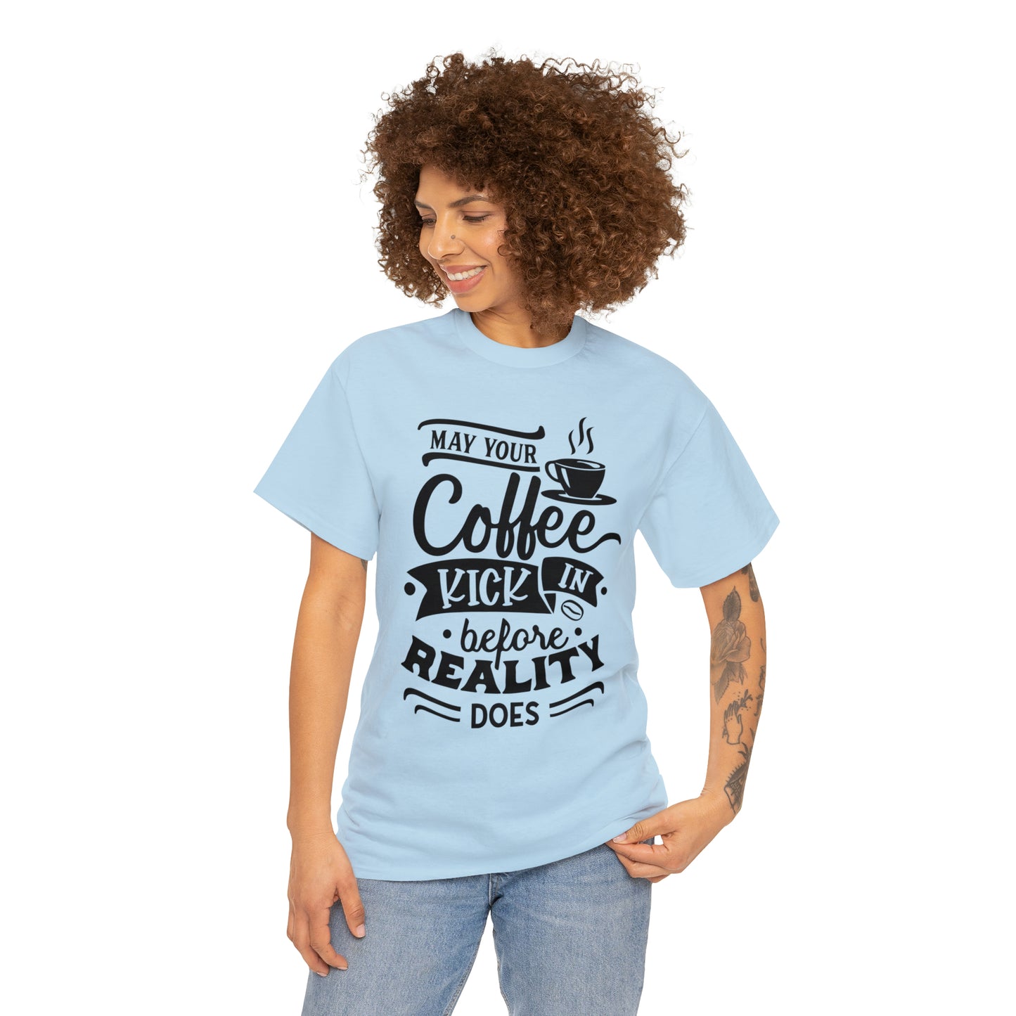 May Your Coffee Kick In Before Reality Does Unisex Tee