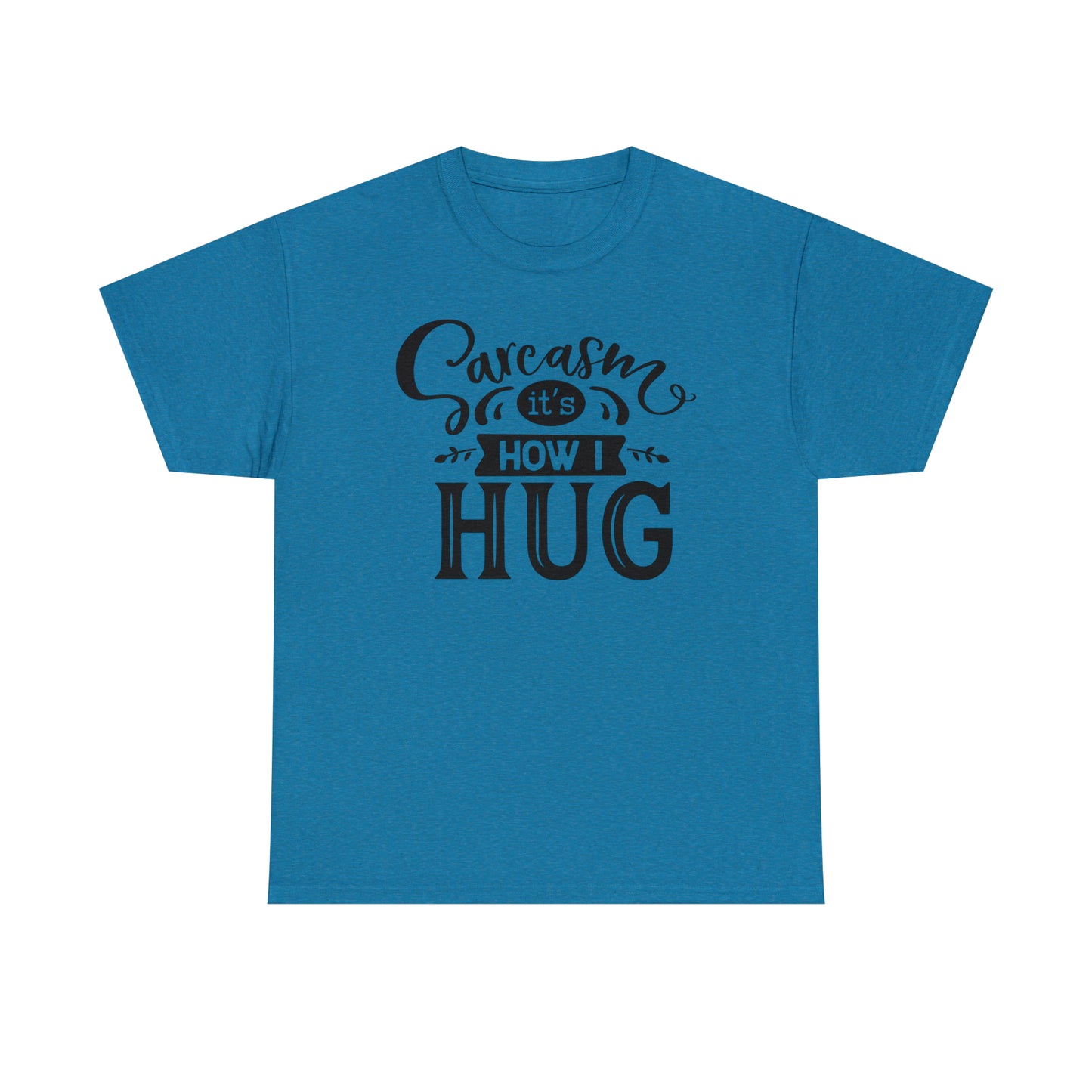 Sarcasm It's How I Hug Tee