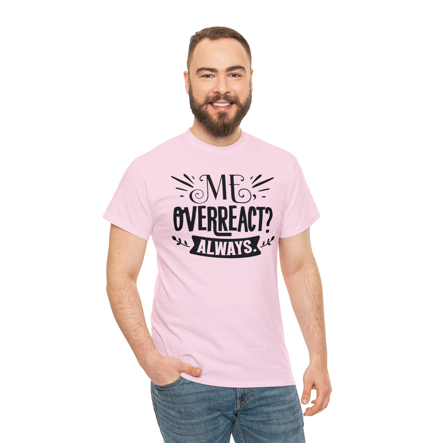 Me Overreact Always Tee
