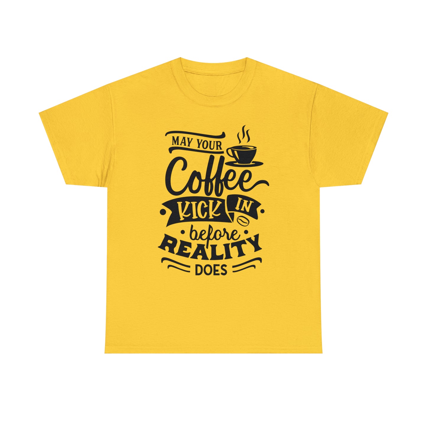 May Your Coffee Kick In Before Reality Does Unisex Tee
