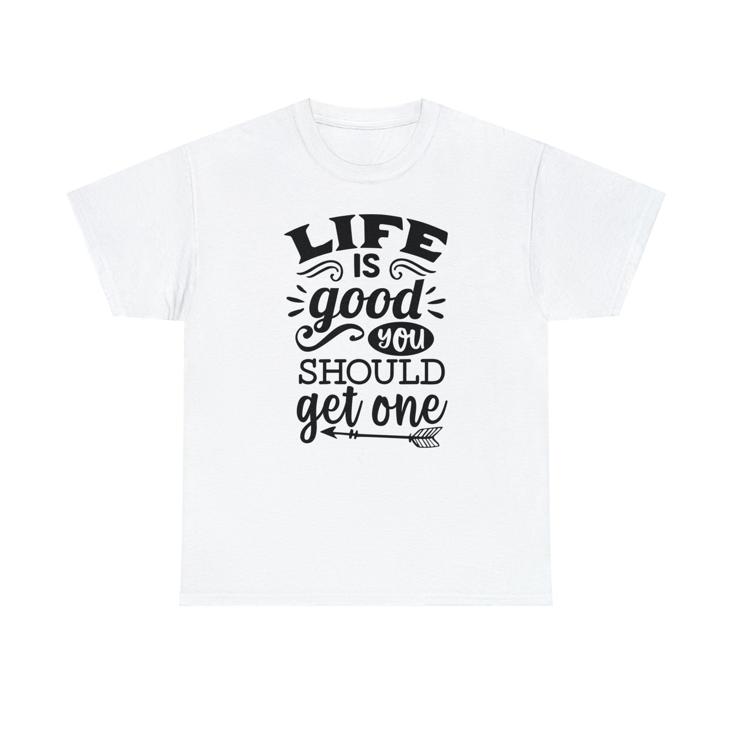 Life Is Good, You Should Get One Tee