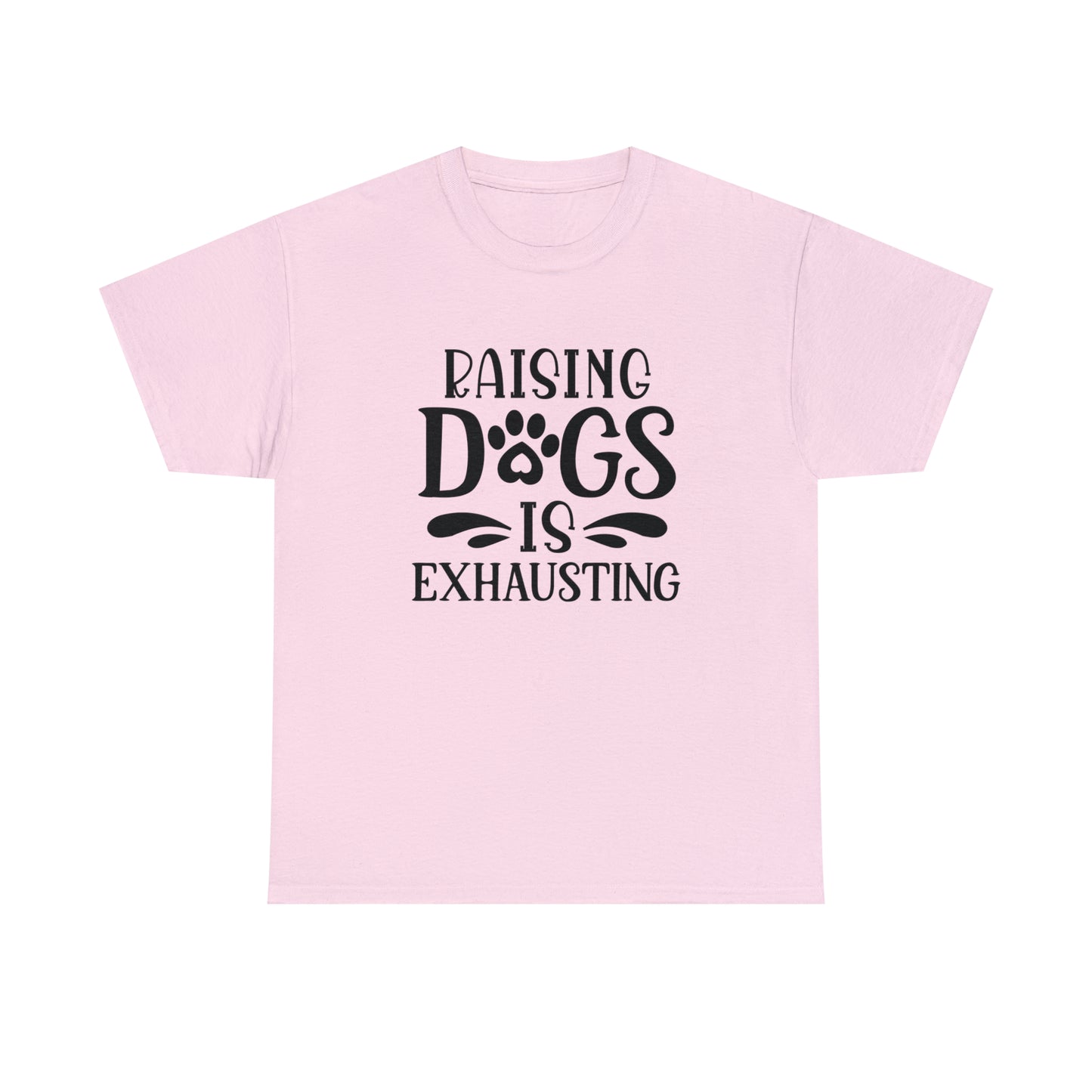 Raising Dogs Is Exhausting Tee