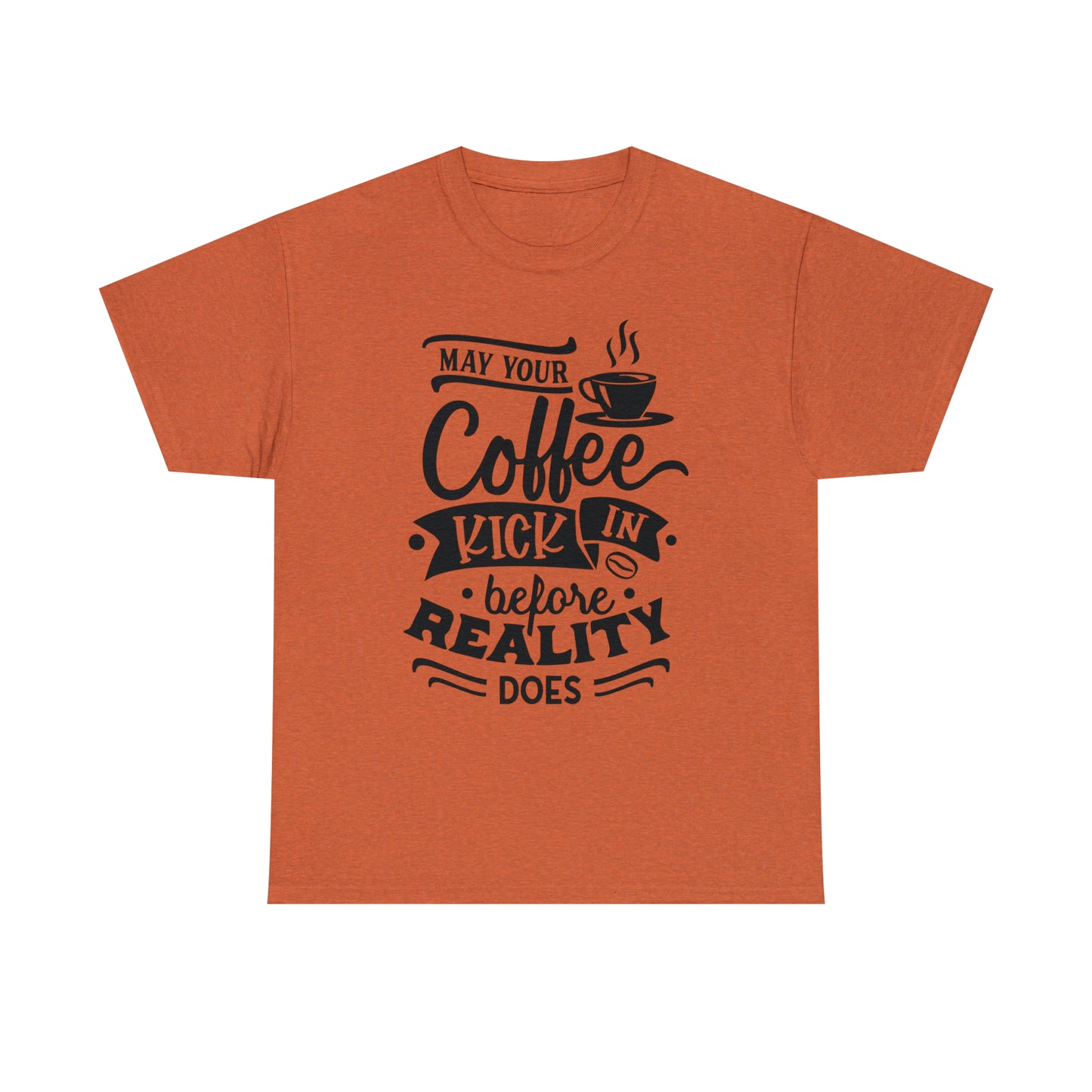 May Your Coffee Kick In Before Reality Does Unisex Tee