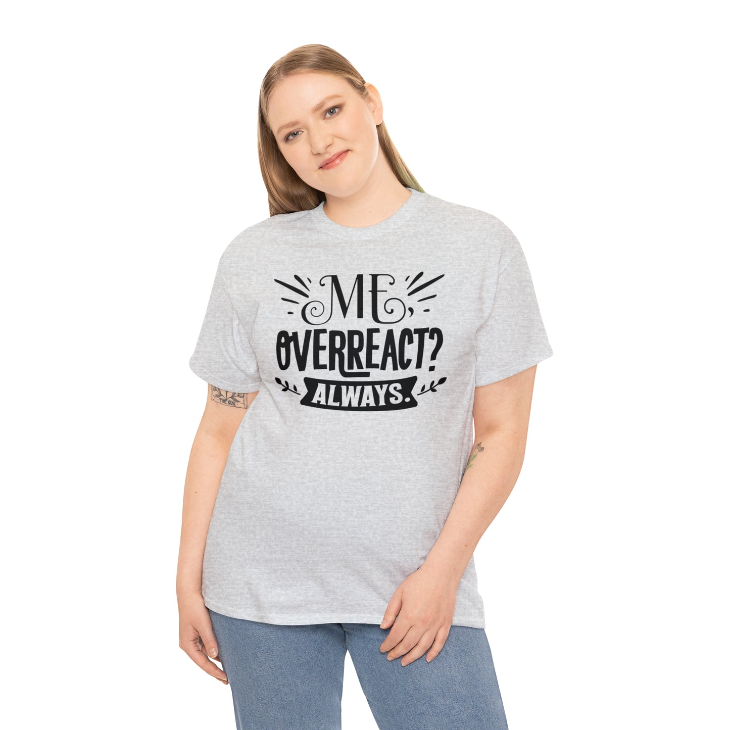 Me Overreact Always Tee