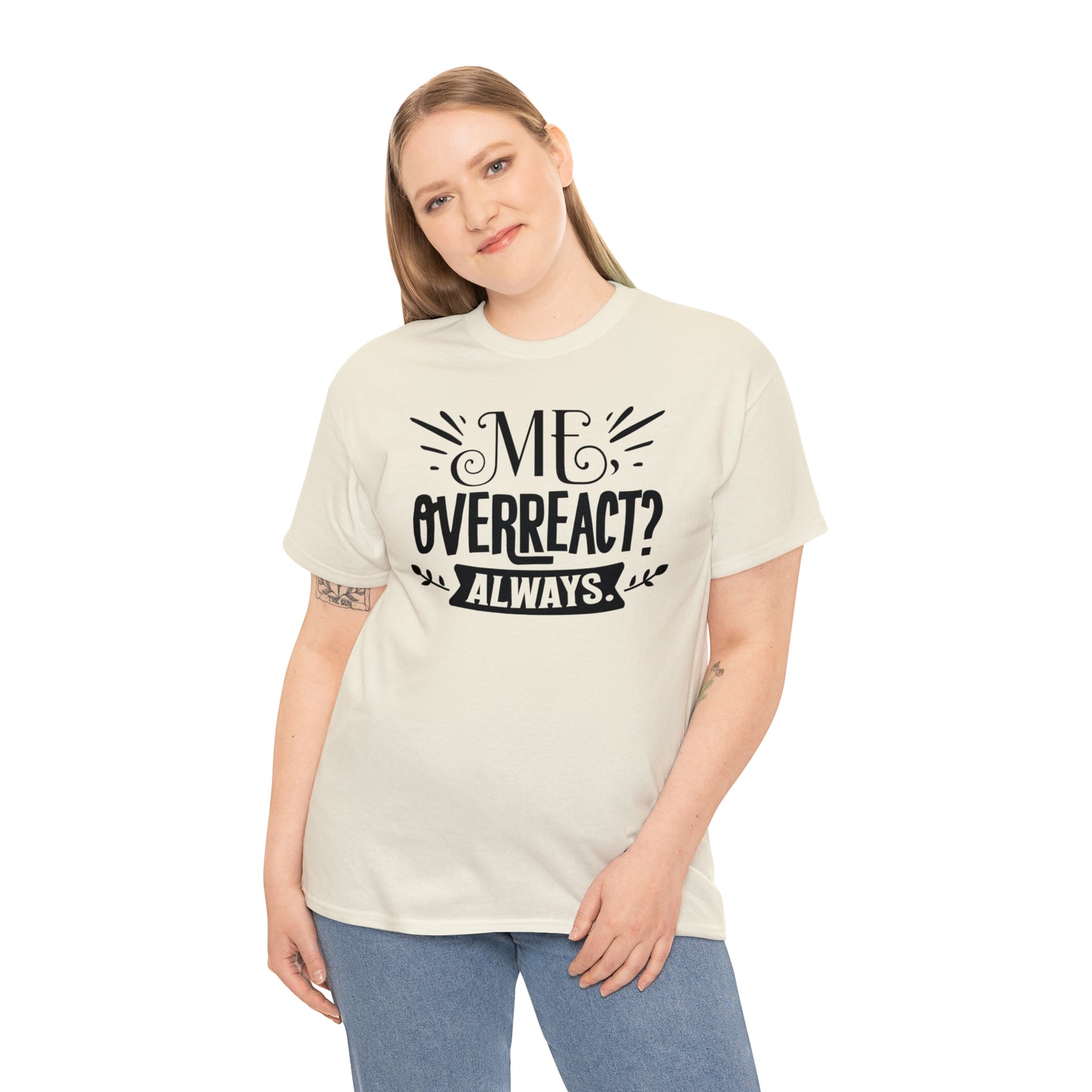 Me Overreact Always Tee
