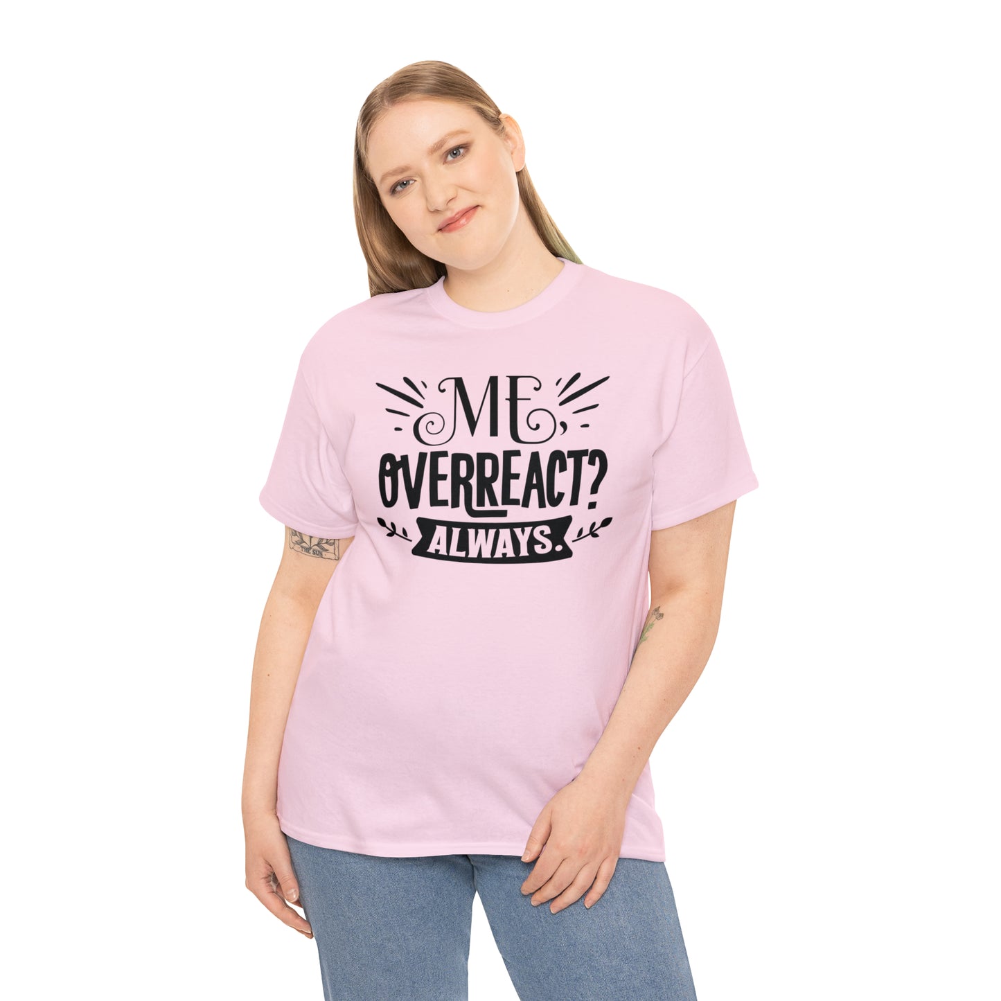 Me Overreact Always Tee