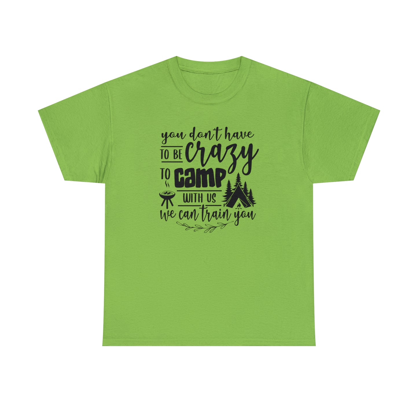 You Don't Have to Be Crazy to Camp With Us Tee
