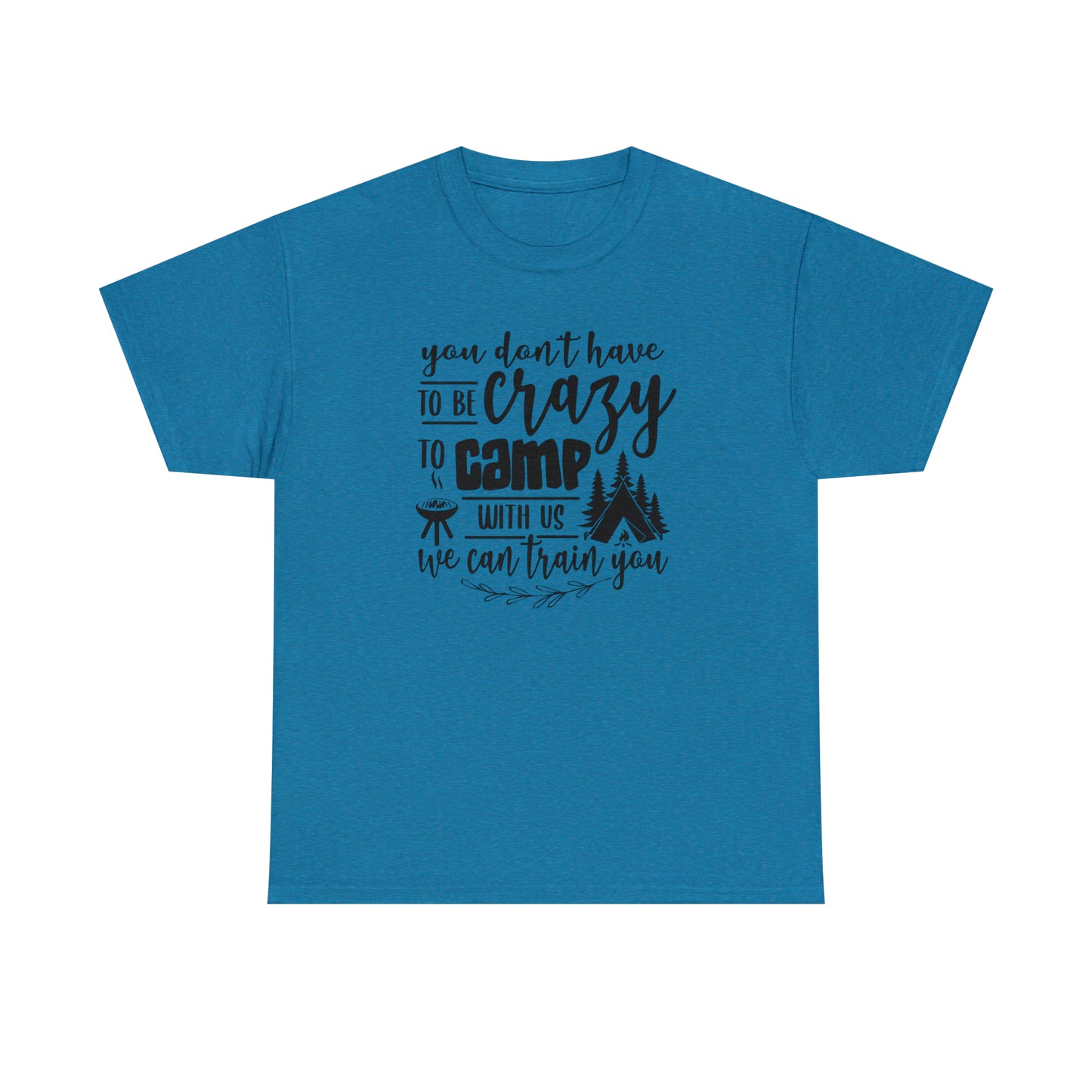 You Don't Have to Be Crazy to Camp With Us Tee