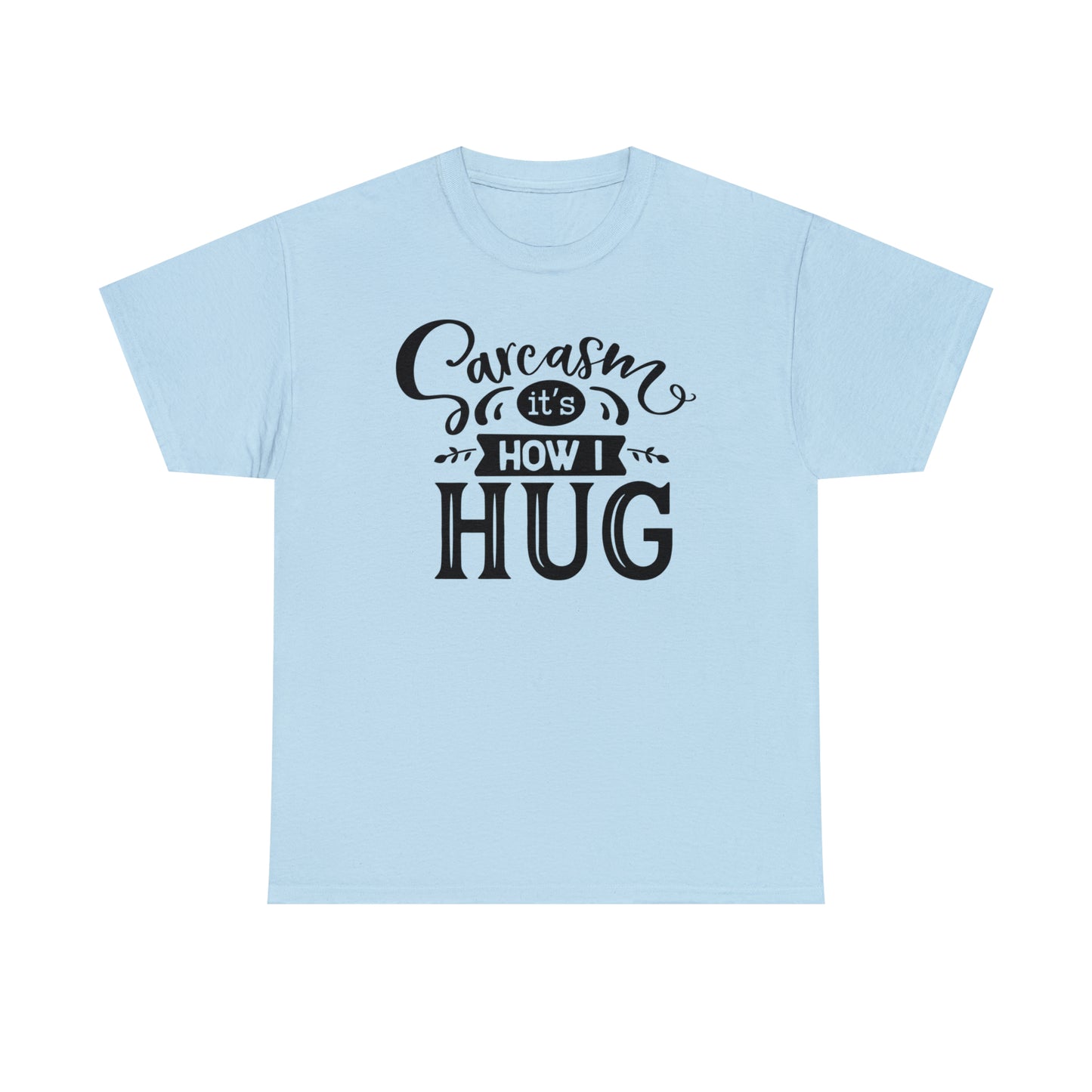 Sarcasm It's How I Hug Tee