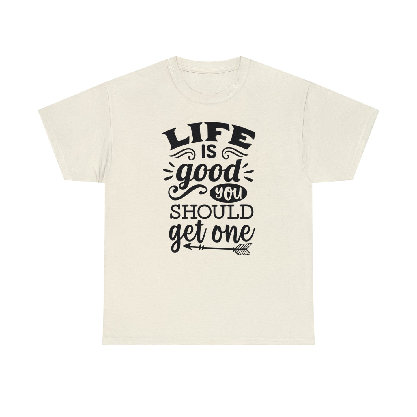 Life Is Good, You Should Get One Tee