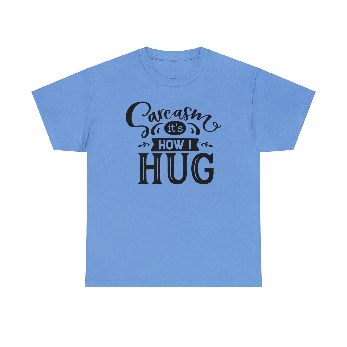 Sarcasm It's How I Hug Tee