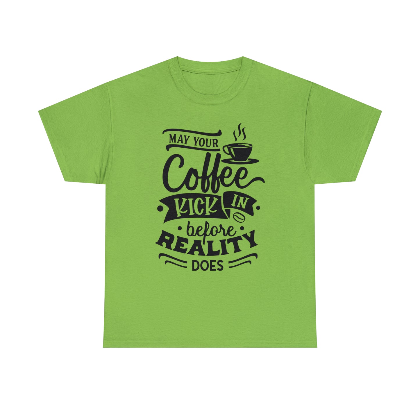 May Your Coffee Kick In Before Reality Does Unisex Tee
