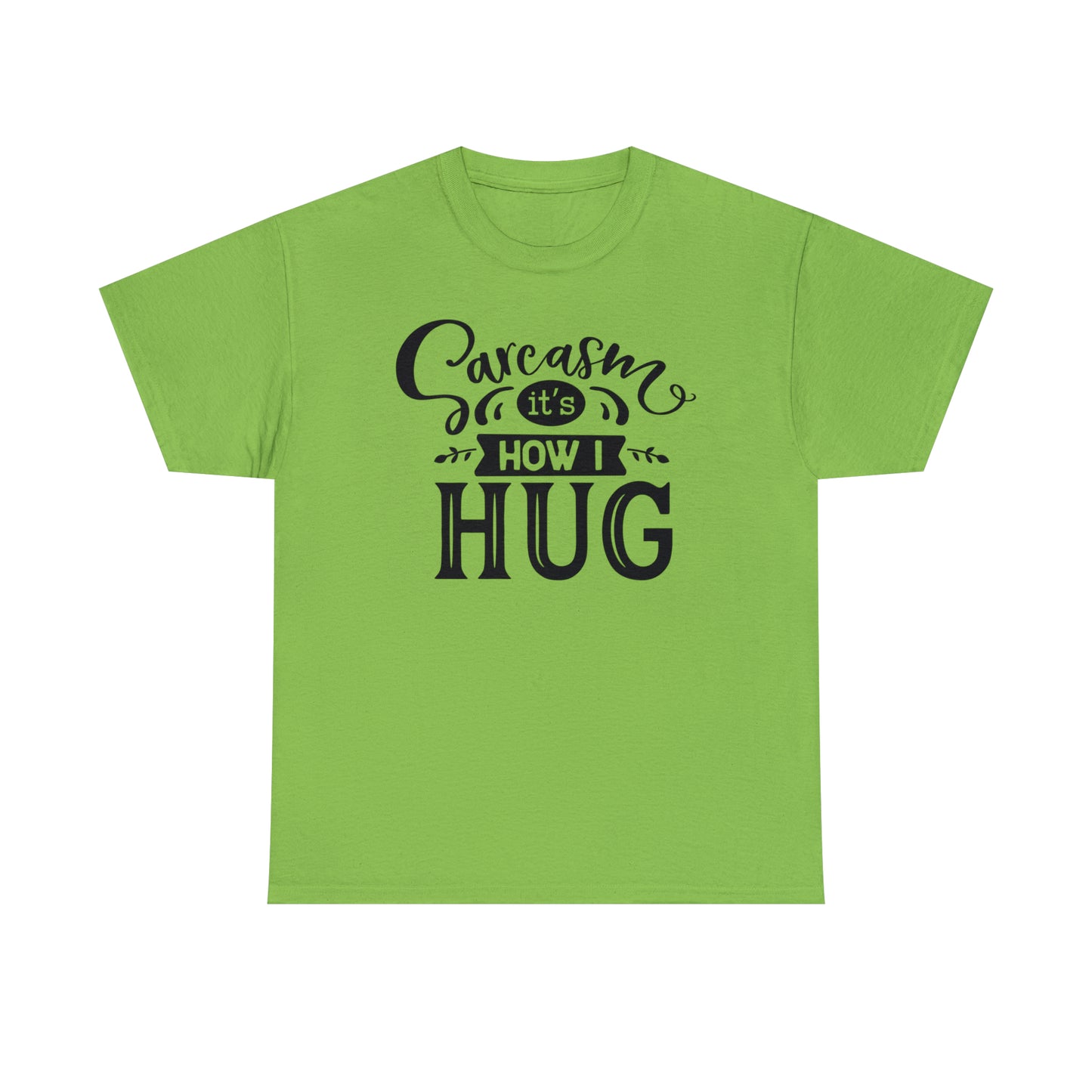 Sarcasm It's How I Hug Tee