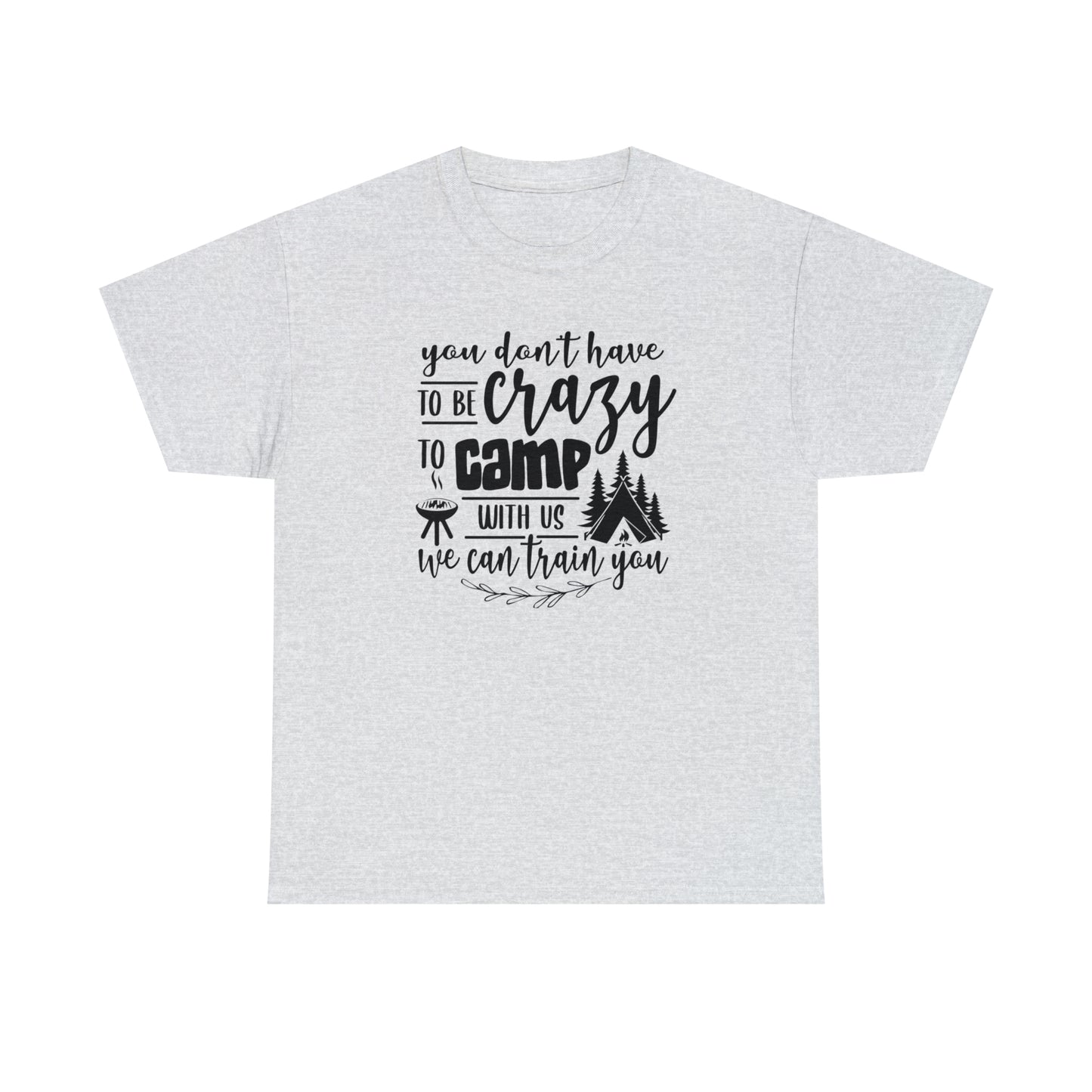 You Don't Have to Be Crazy to Camp With Us Tee