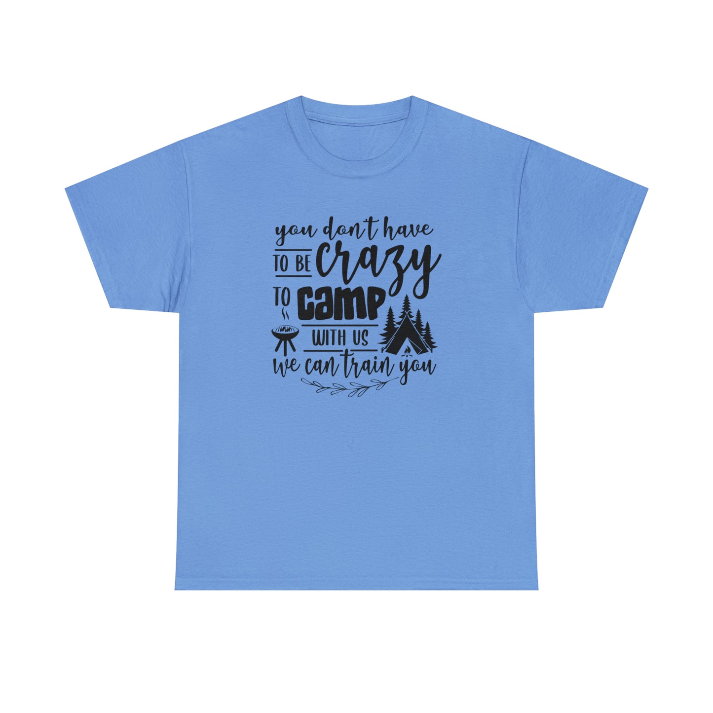You Don't Have to Be Crazy to Camp With Us Tee