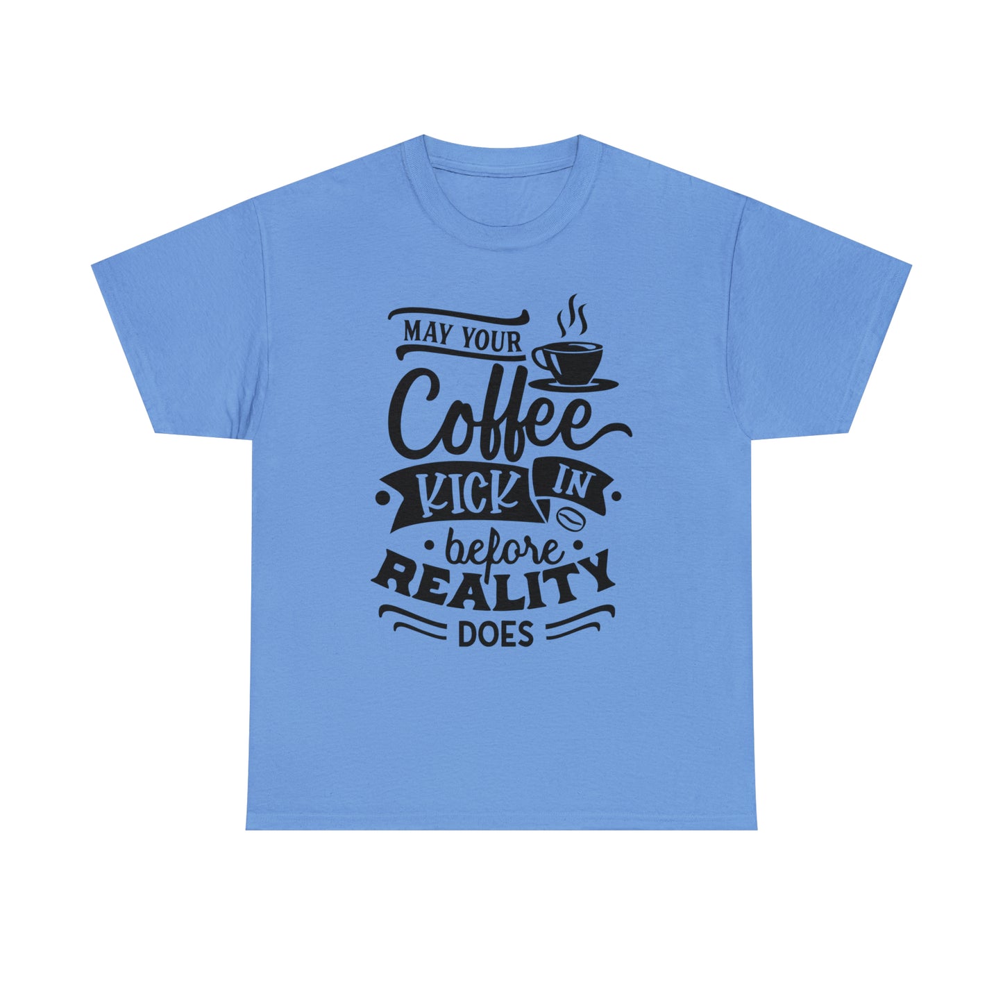 May Your Coffee Kick In Before Reality Does Unisex Tee