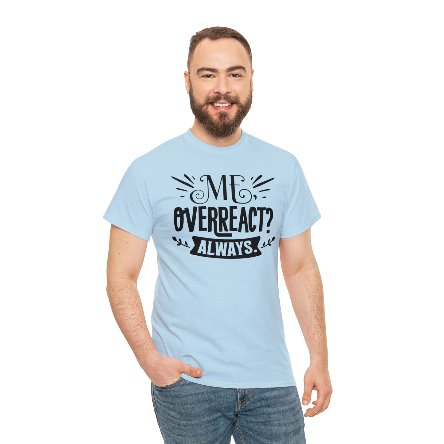 Me Overreact Always Tee