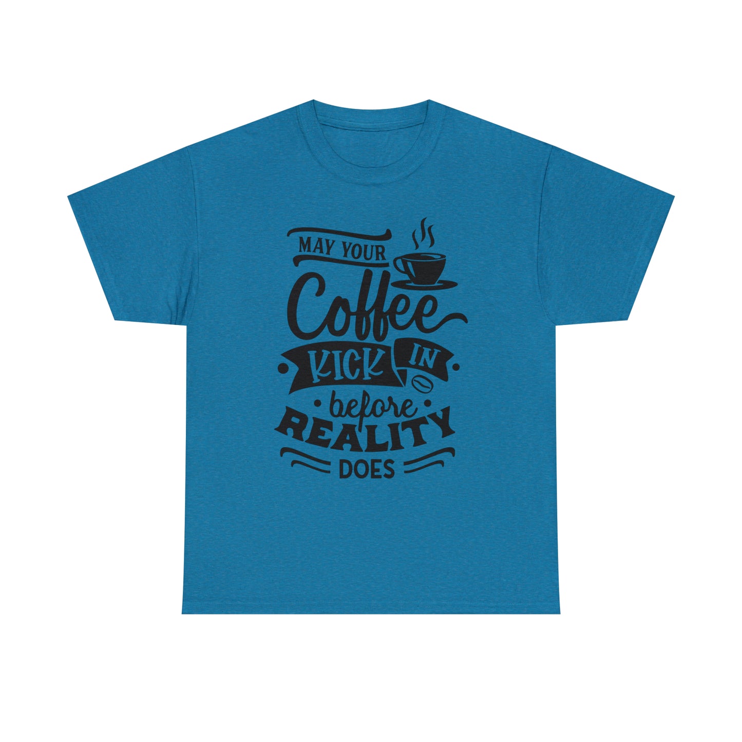 May Your Coffee Kick In Before Reality Does Unisex Tee