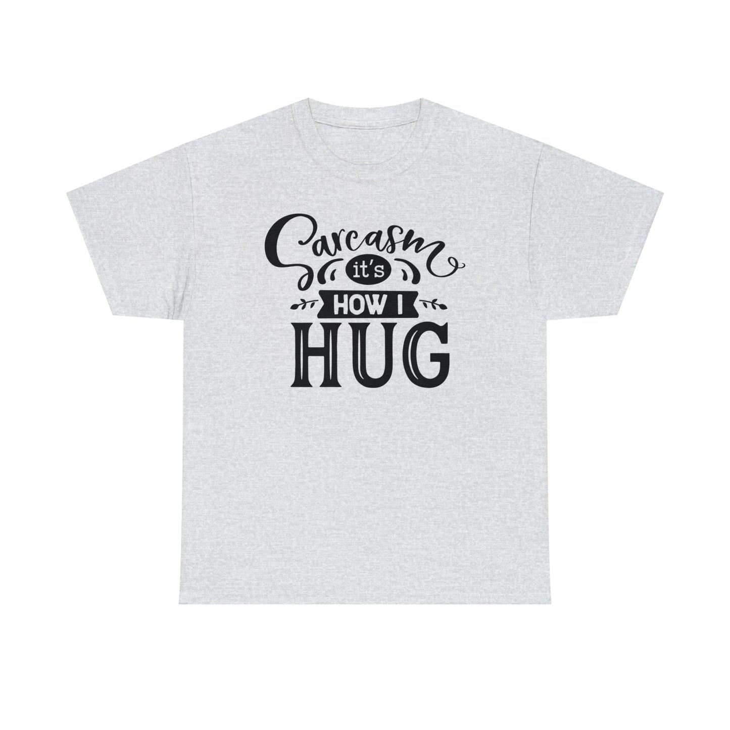 Sarcasm It's How I Hug Tee
