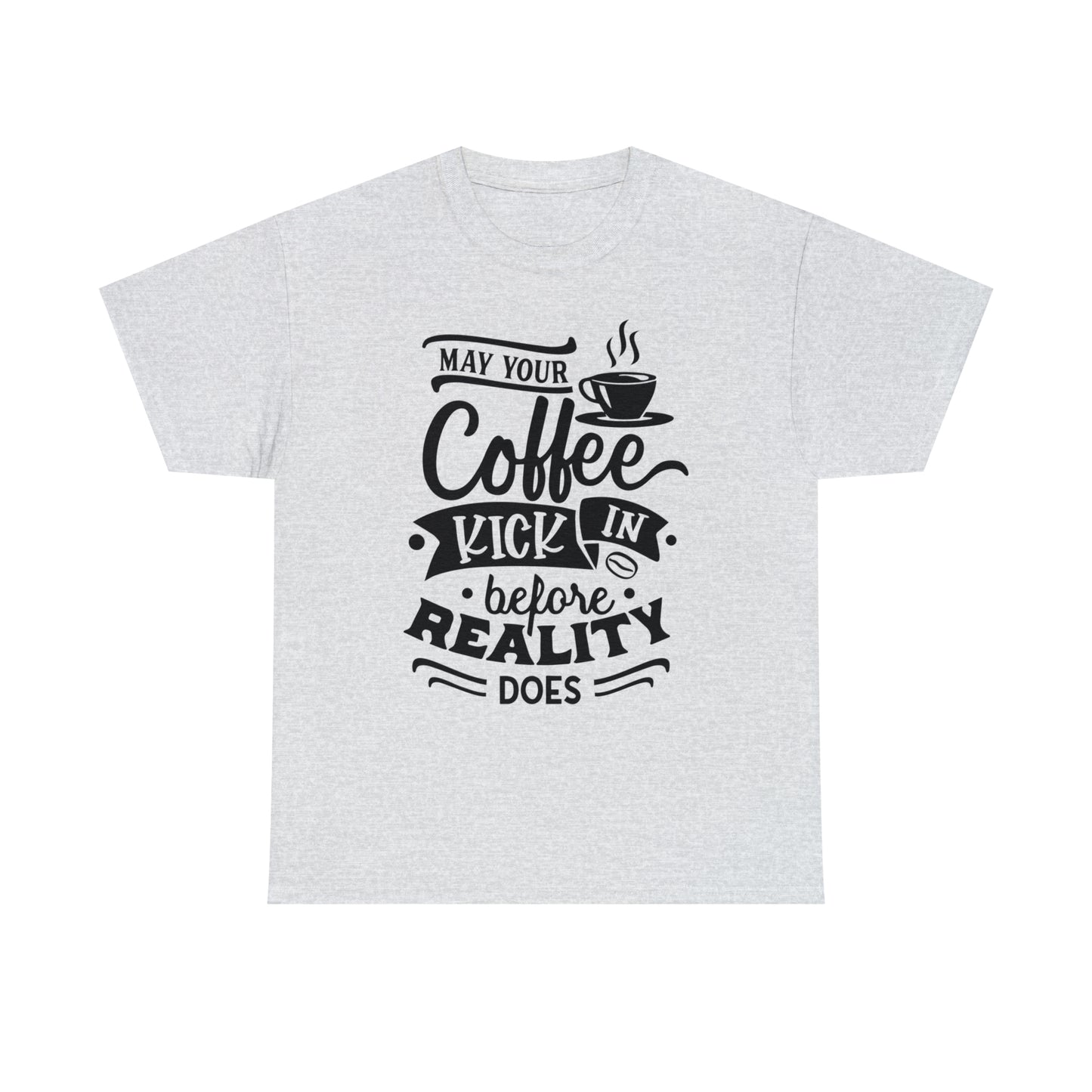 May Your Coffee Kick In Before Reality Does Unisex Tee