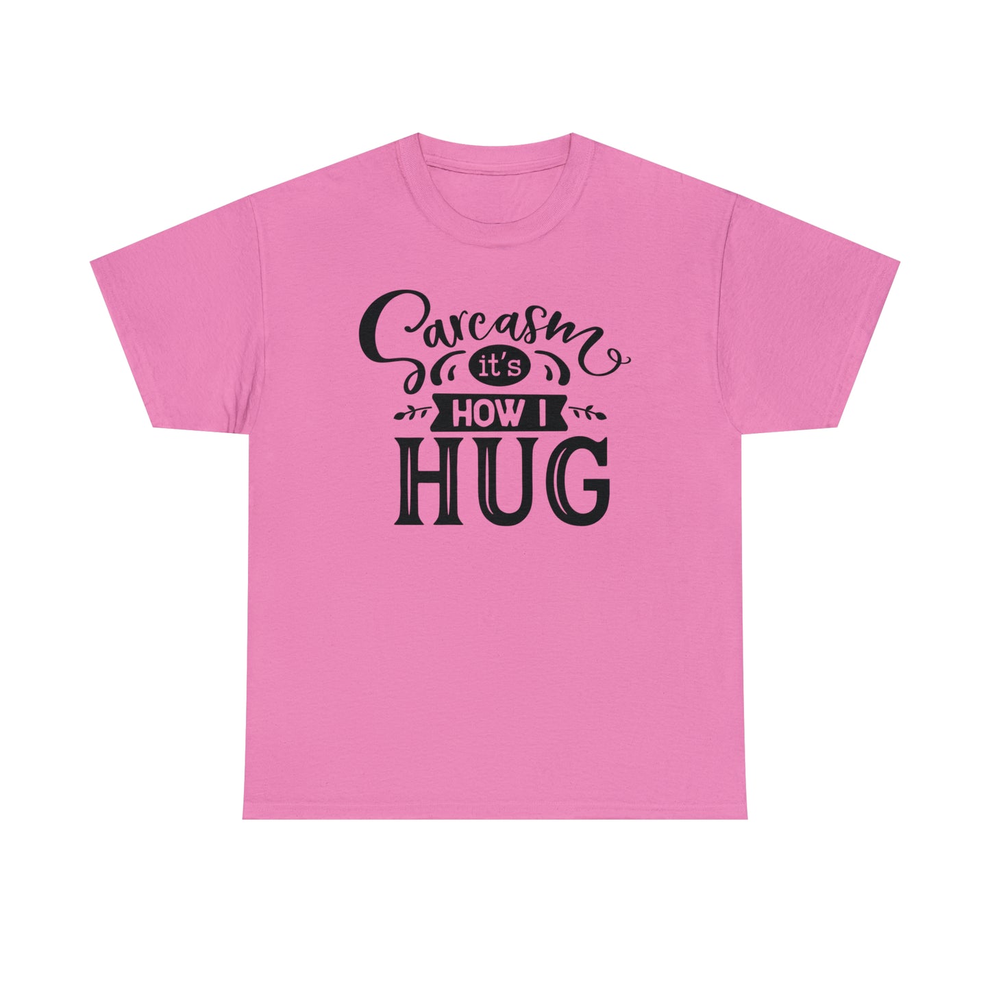 Sarcasm It's How I Hug Tee