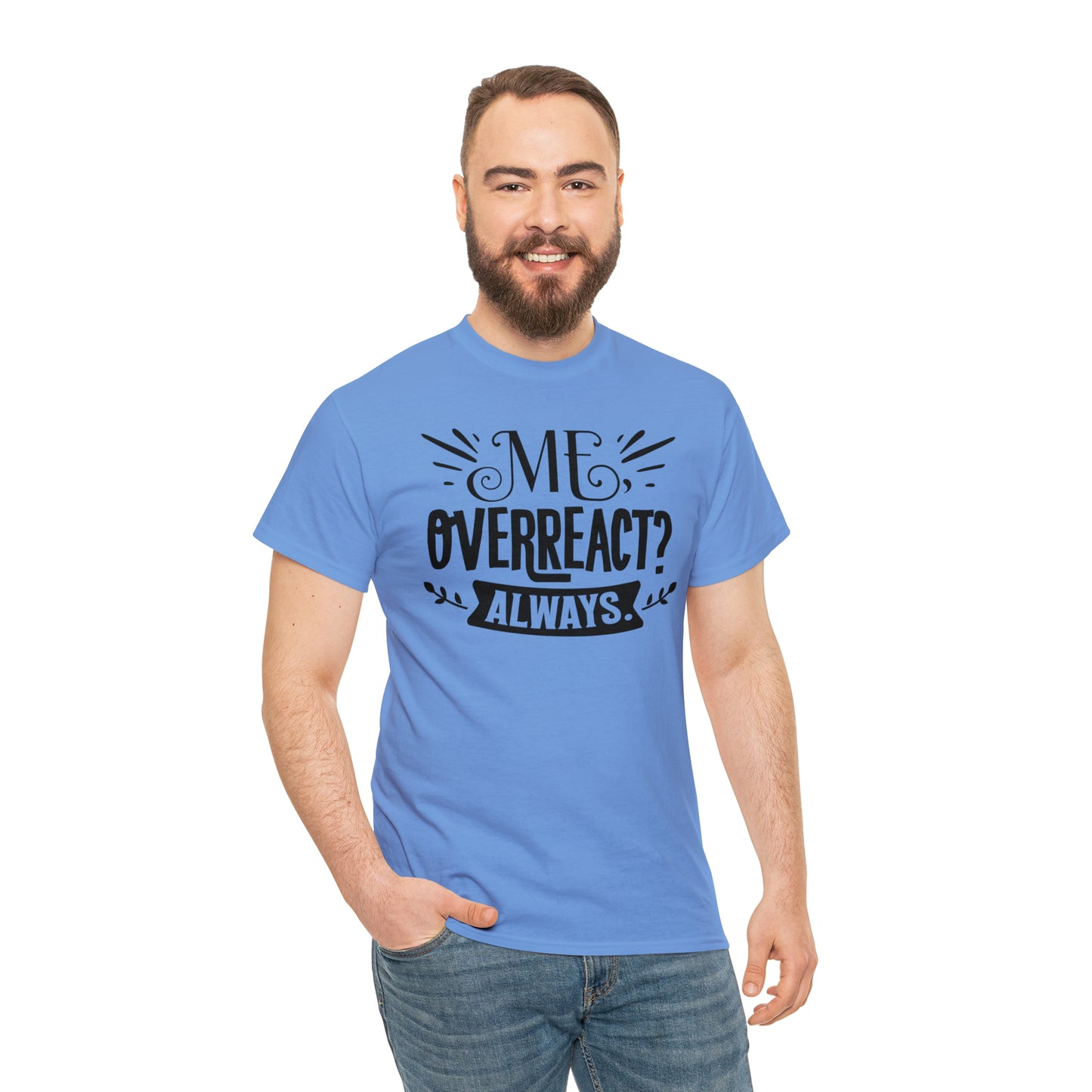 Me Overreact Always Tee
