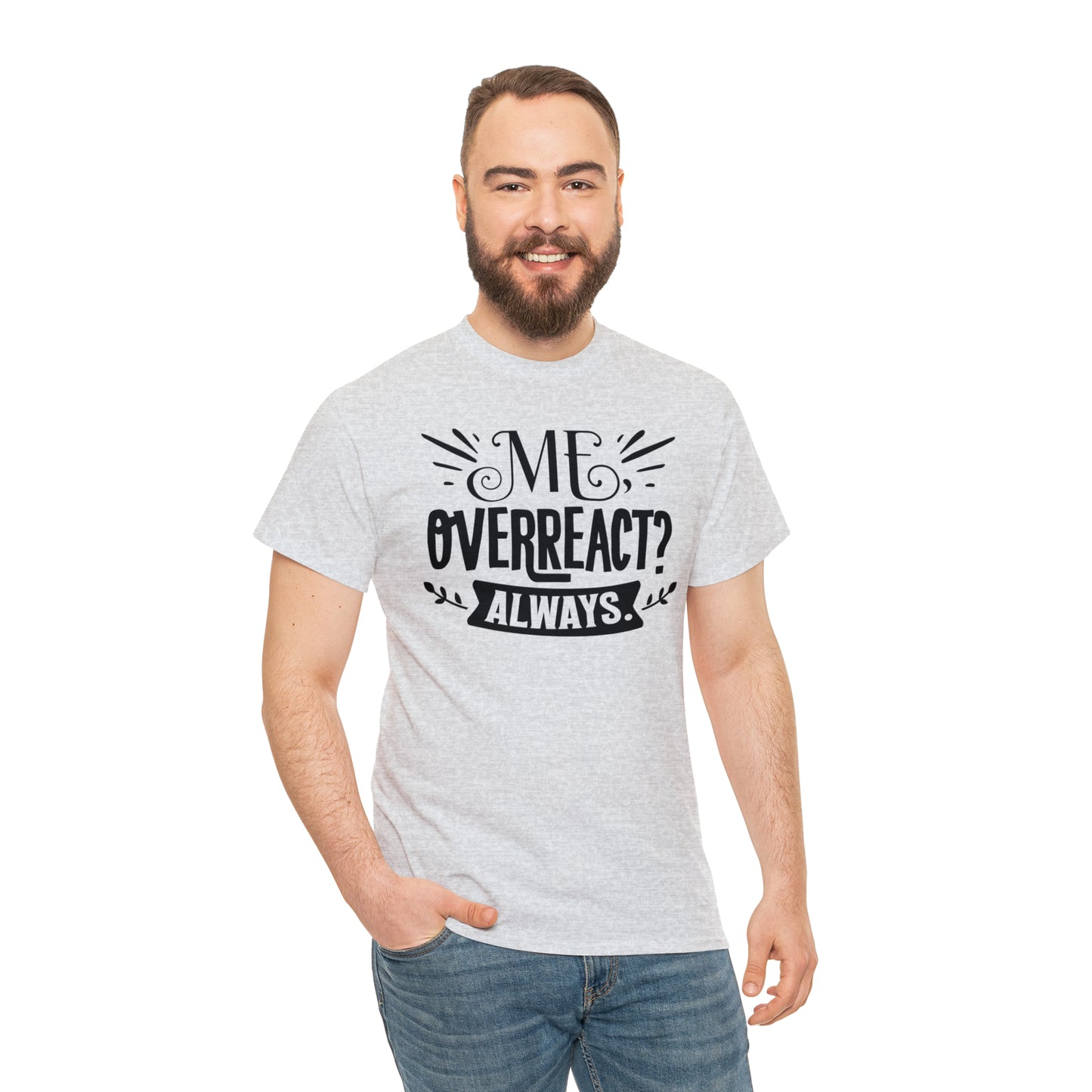 Me Overreact Always Tee