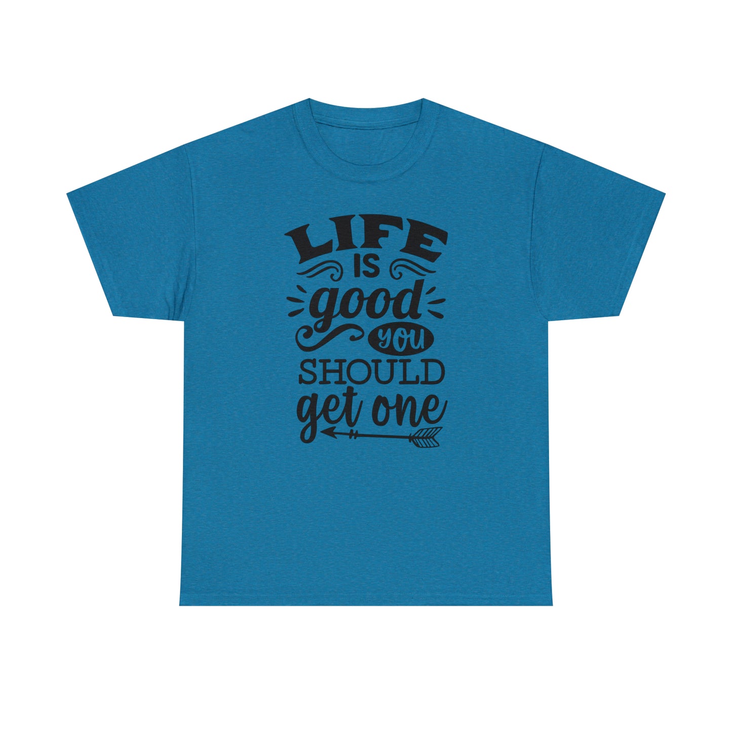 Life Is Good, You Should Get One Tee