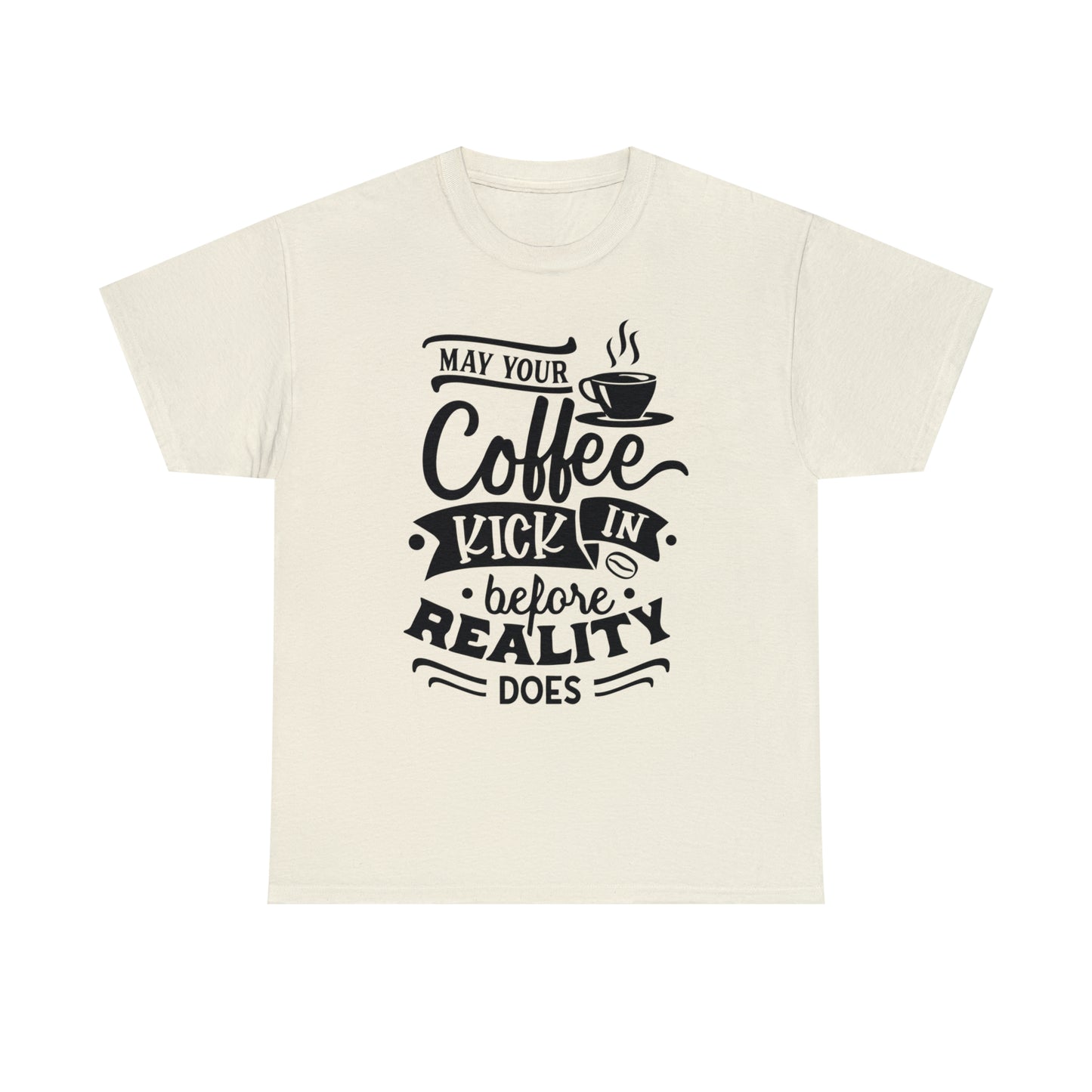 May Your Coffee Kick In Before Reality Does Unisex Tee